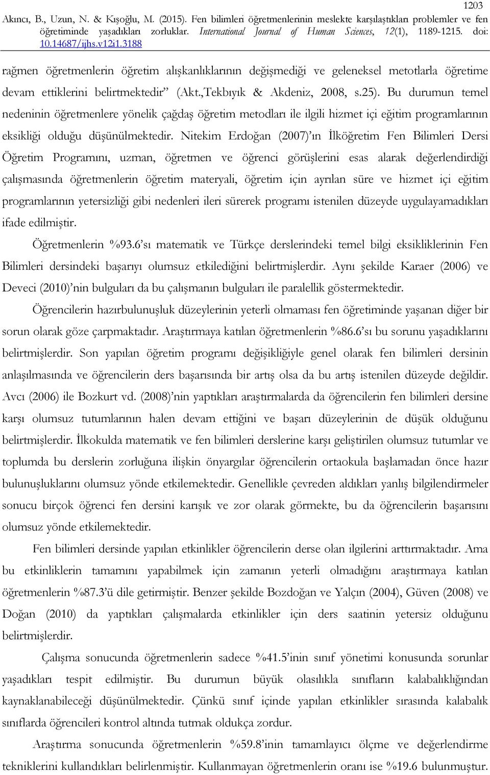 Nitekim Erdoğan (2007) ın İlköğretim Fen Bilimleri Dersi Öğretim Programını, uzman, öğretmen ve öğrenci görüşlerini esas alarak değerlendirdiği çalışmasında öğretmenlerin öğretim materyali, öğretim
