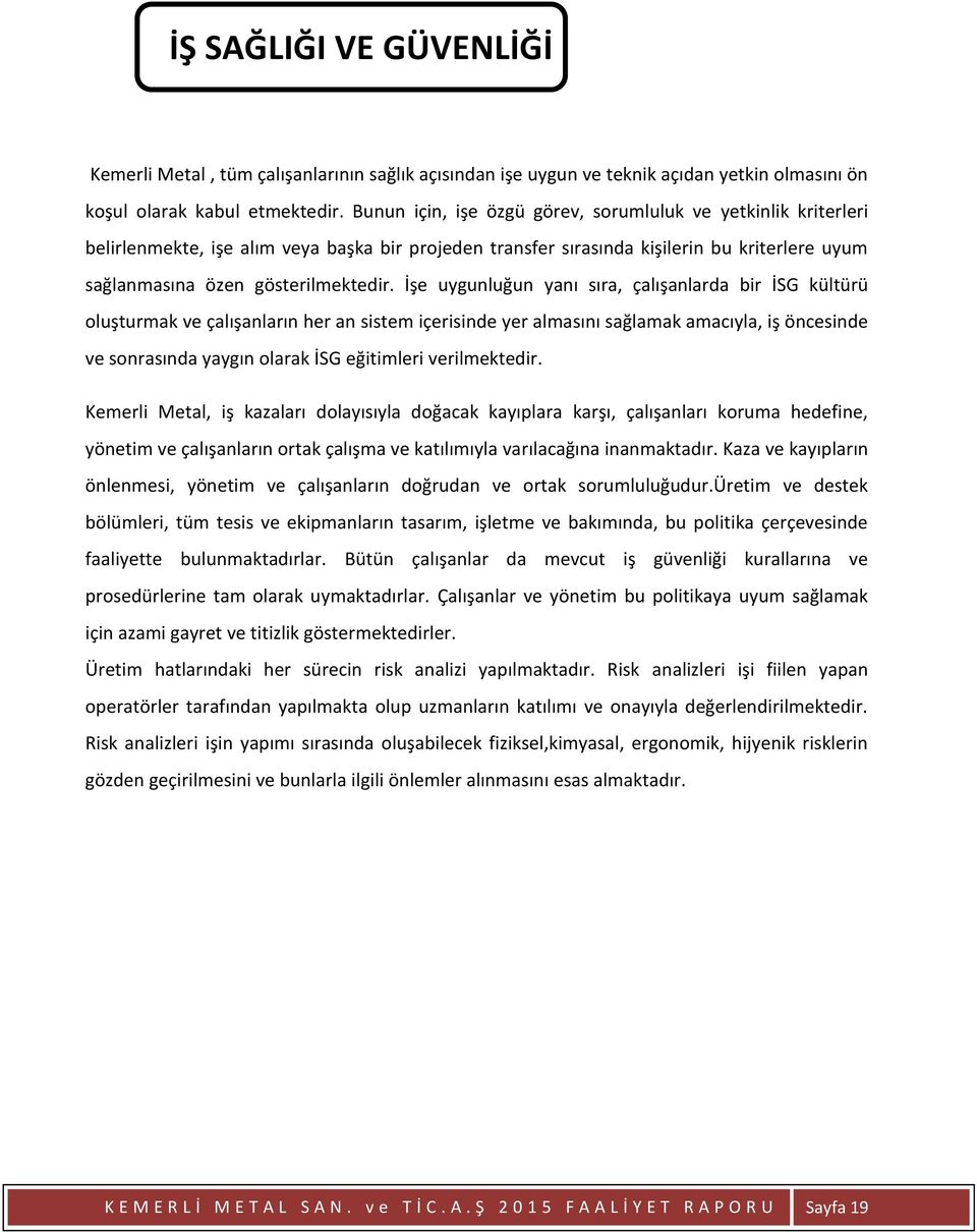 İşe uygunluğun yanı sıra, çalışanlarda bir İSG kültürü oluşturmak ve çalışanların her an sistem içerisinde yer almasını sağlamak amacıyla, iş öncesinde ve sonrasında yaygın olarak İSG eğitimleri