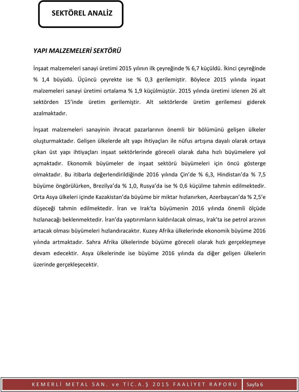 Alt sektörlerde üretim gerilemesi giderek azalmaktadır. İnşaat malzemeleri sanayinin ihracat pazarlarının önemli bir bölümünü gelişen ülkeler oluşturmaktadır.