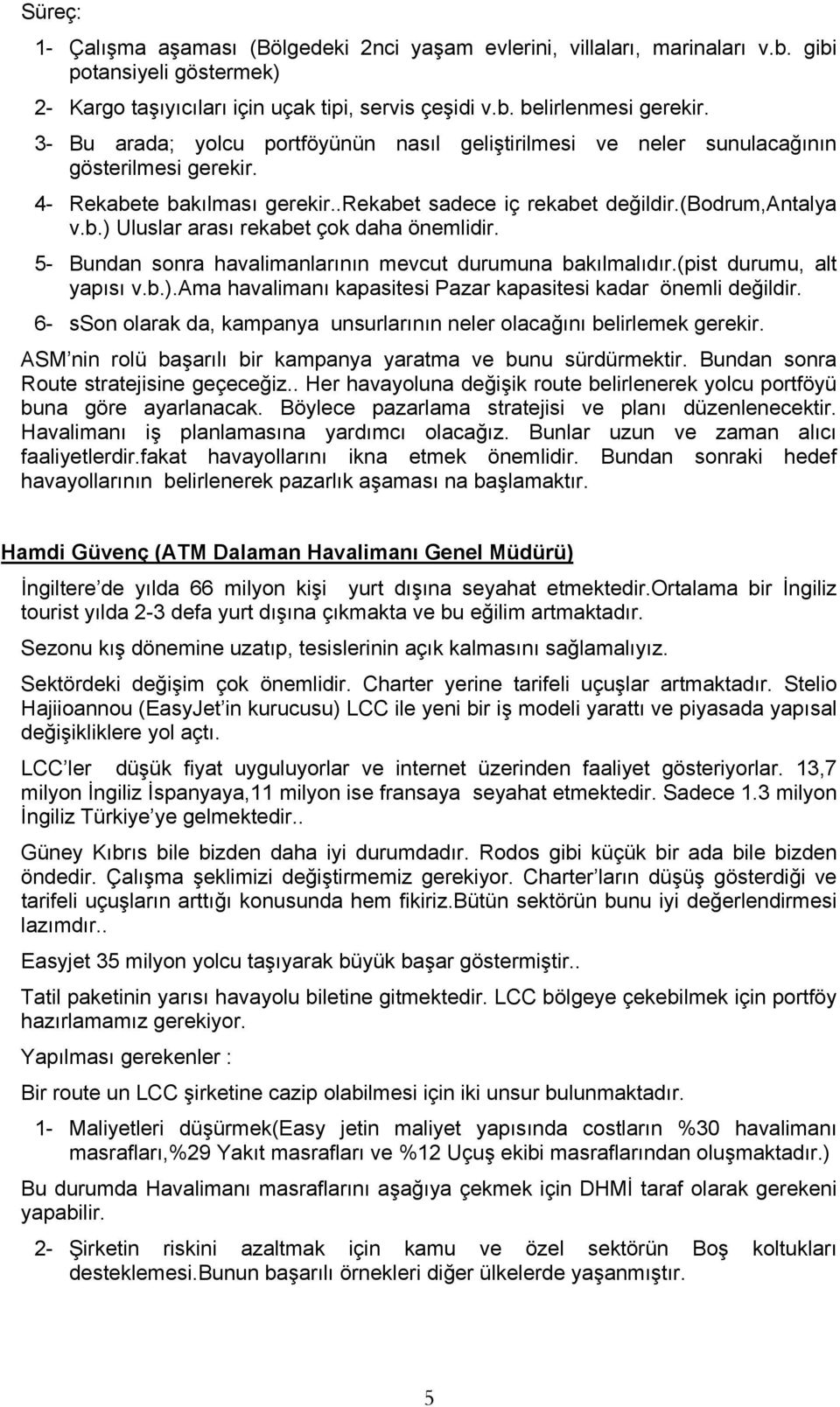 5 Bundan sonra havalimanlarının mevcut durumuna bakılmalıdır.(pist durumu, alt yapısı v.b.).ama havalimanı kapasitesi Pazar kapasitesi kadar önemli değildir.