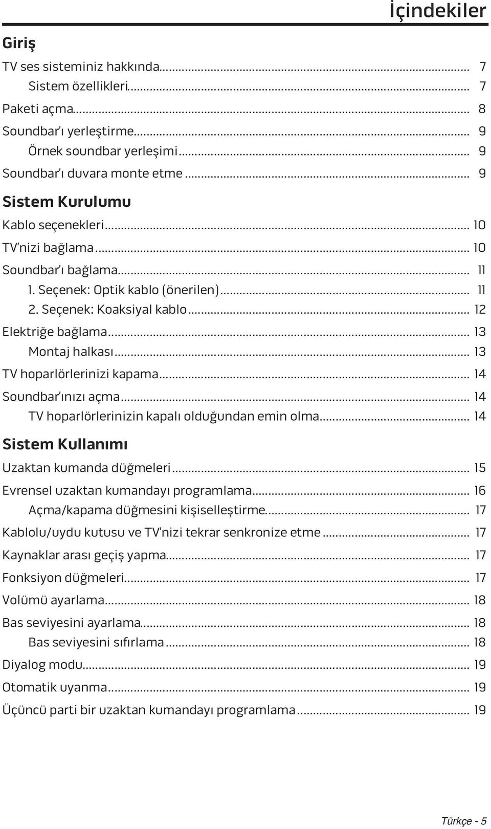 .. 13 Montaj halkası... 13 TV hoparlörlerinizi kapama... 14 Soundbar ınızı açma... 14 TV hoparlörlerinizin kapalı olduğundan emin olma... 14 Sistem Kullanımı Uzaktan kumanda düğmeleri.