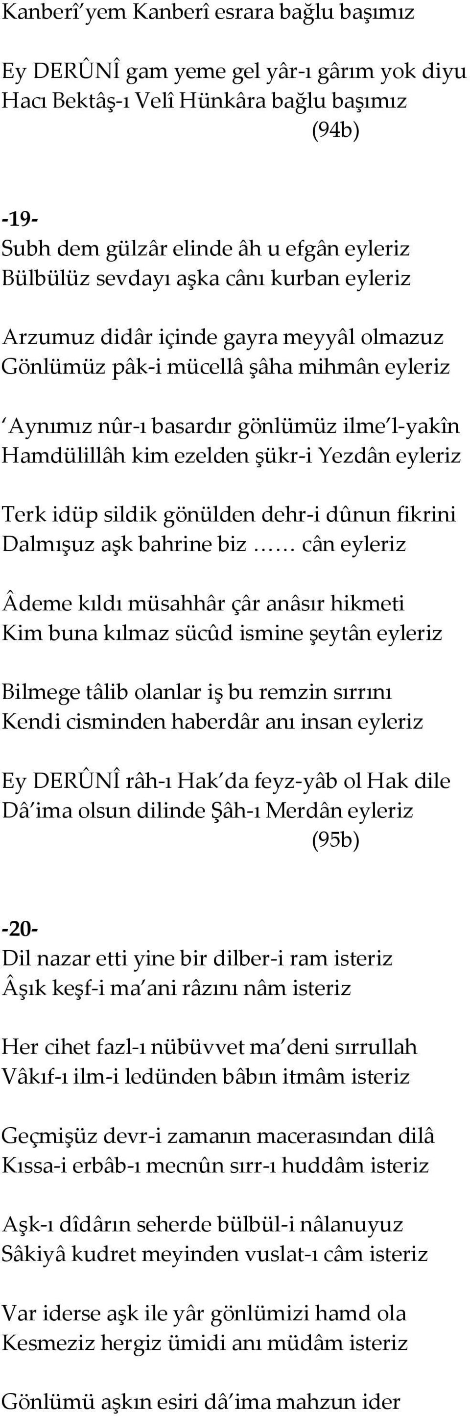 eyleriz Terk idüp sildik gönülden dehr-i dûnun fikrini Dalmışuz aşk bahrine biz << cân eyleriz Âdeme kıldı müsahhâr çâr anâsır hikmeti Kim buna kılmaz sücûd ismine şeytân eyleriz Bilmege tâlib