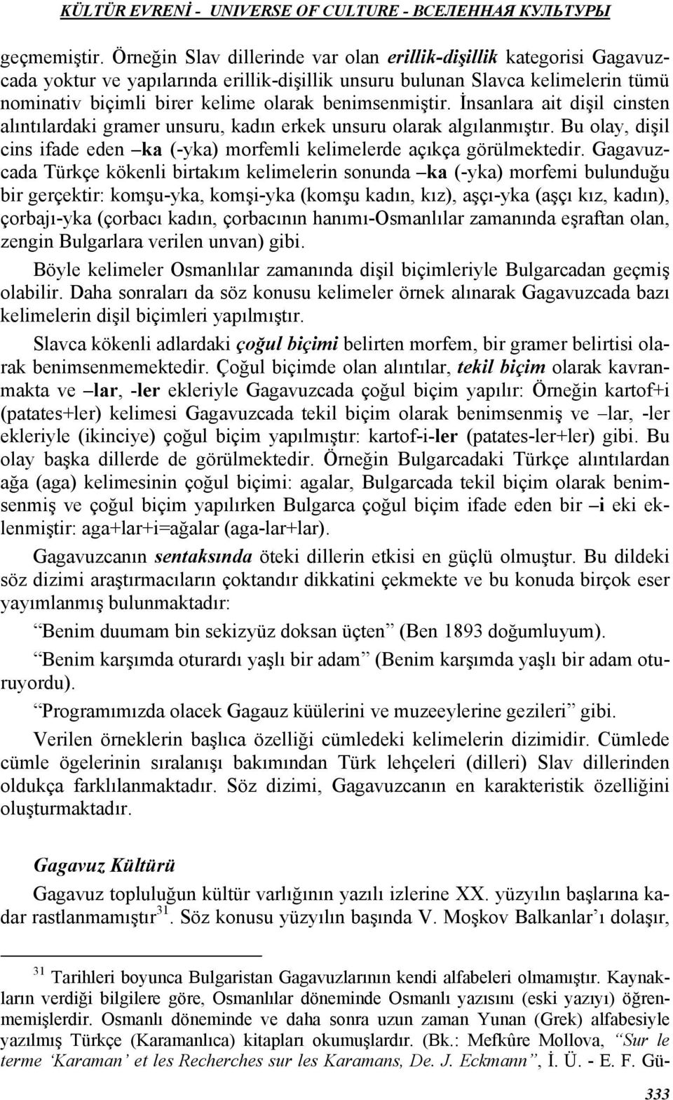 benimsenmiştir. İnsanlara ait dişil cinsten alıntılardaki gramer unsuru, kadın erkek unsuru olarak algılanmıştır. Bu olay, dişil cins ifade eden ka (-yka) morfemli kelimelerde açıkça görülmektedir.