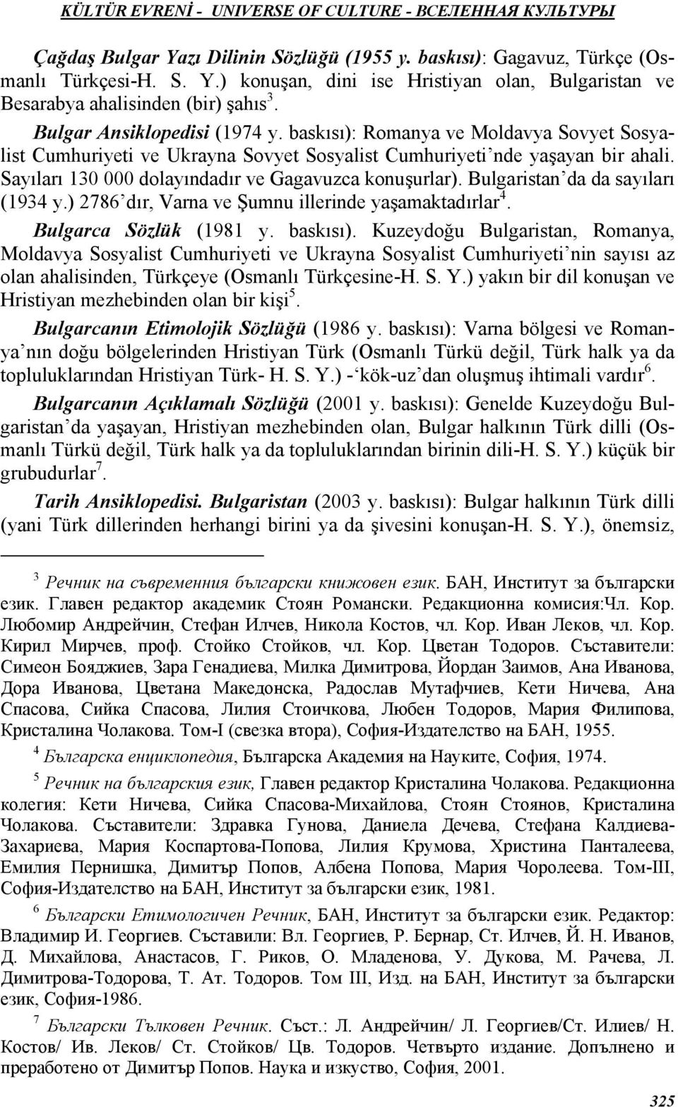 Sayıları 130 000 dolayındadır ve Gagavuzca konuşurlar). Bulgaristan da da sayıları (1934 y.) 2786 dır, Varna ve Şumnu illerinde yaşamaktadırlar 4. Bulgarca Sözlük (1981 y. baskısı).