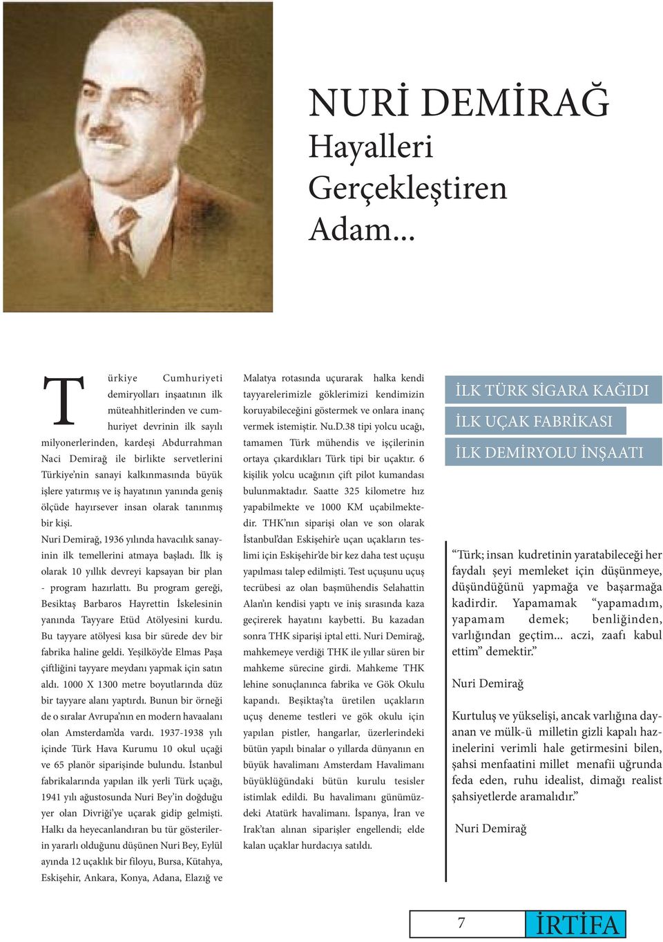 kalkınmasında büyük işlere yatırmış ve iş hayatının yanında geniş ölçüde hayırsever insan olarak tanınmış bir kişi. Nuri Demirağ, 1936 yılında havacılık sanayinin ilk temellerini atmaya başladı.