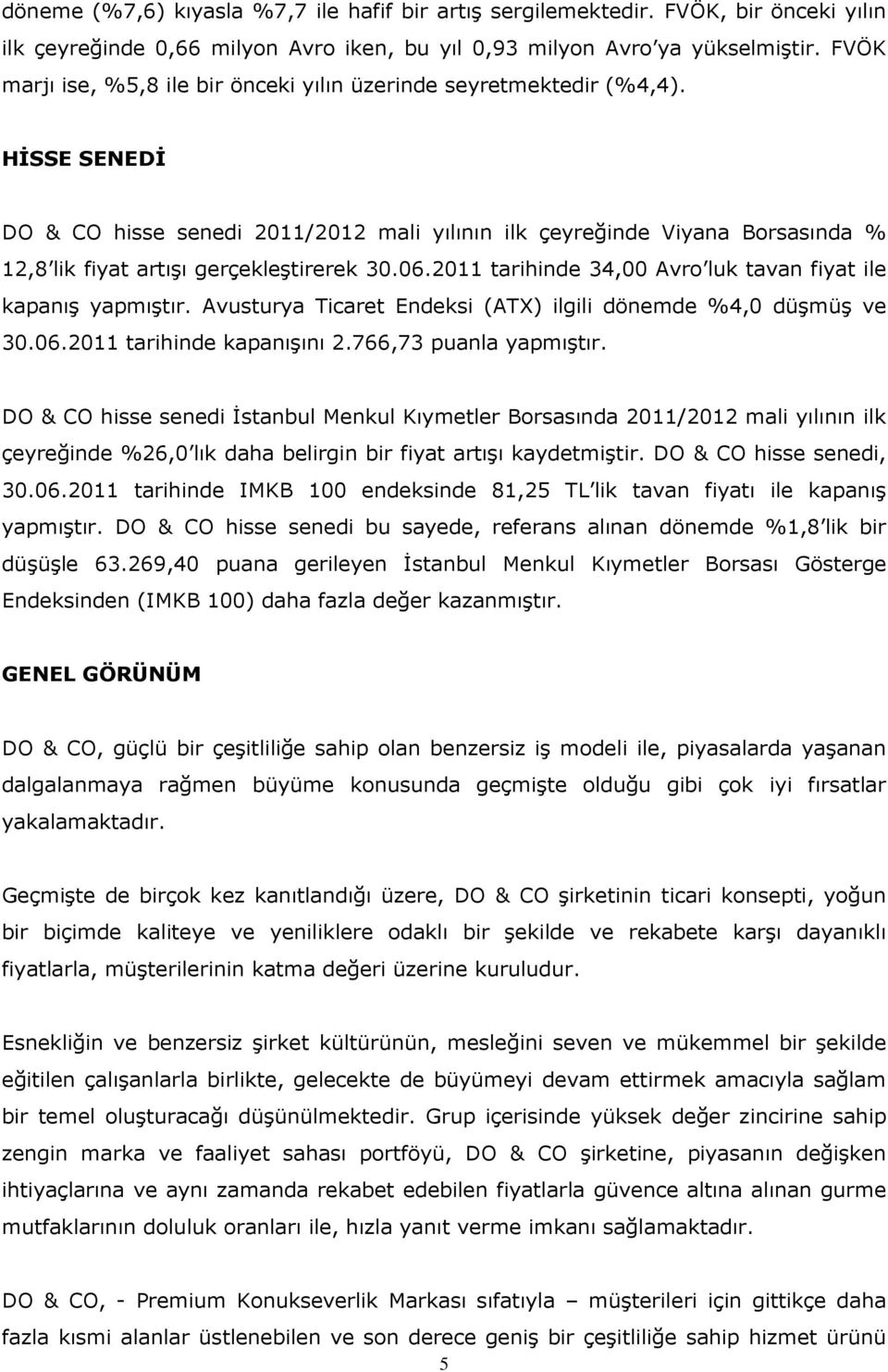 HİSSE SENEDİ DO & CO hisse senedi 2011/2012 mali yılının ilk çeyreğinde Viyana Borsasında % 12,8 lik fiyat artışı gerçekleştirerek 30.06.