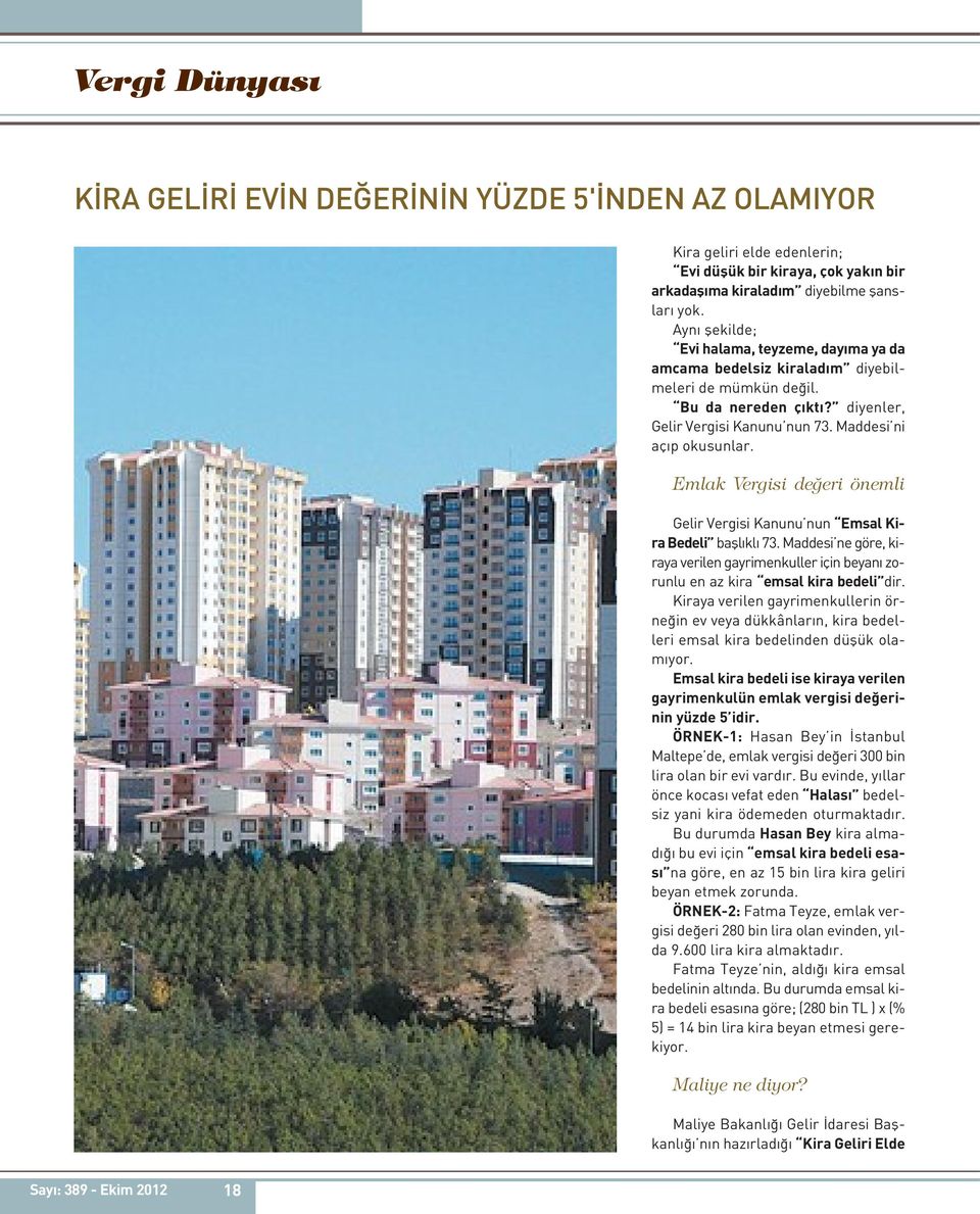 Emlak Vergisi değeri önemli Gelir Vergisi Kanunu nun Emsal Kira Bedeli başlıklı 73. Maddesi ne göre, kiraya verilen gayrimenkuller için beyanı zorunlu en az kira emsal kira bedeli dir.