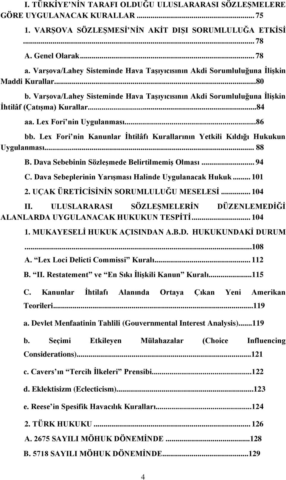 Lex Fori nin Uygulanması...86 bb. Lex Fori nin Kanunlar Ġhtilâfı Kurallarının Yetkili Kıldığı Hukukun Uygulanması... 88 B. Dava Sebebinin SözleĢmede BelirtilmemiĢ Olması... 94 C.