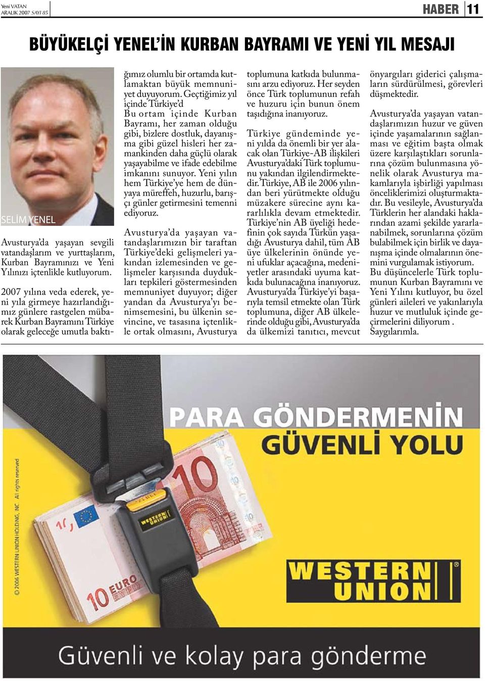 2007 yılına veda ederek, yeni yıla girmeye hazırlandığımız günlere rastgelen mübarek Kurban Bayramını Türkiye olarak geleceğe umutla baktığımız olumlu bir ortamda kutlamaktan büyük memnuniyet