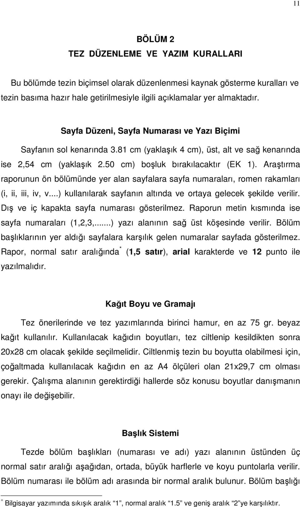 Araştırma raporunun ön bölümünde yer alan sayfalara sayfa numaraları, romen rakamları (i, ii, iii, iv, v...) kullanılarak sayfanın altında ve ortaya gelecek şekilde verilir.