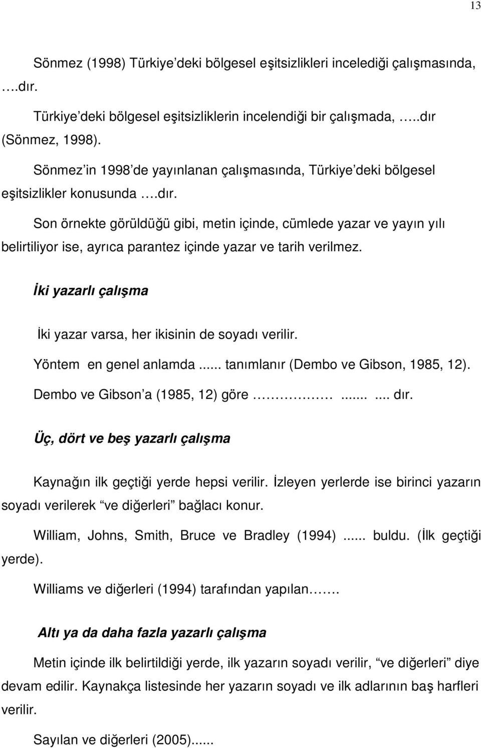 Son örnekte görüldüğü gibi, metin içinde, cümlede yazar ve yayın yılı belirtiliyor ise, ayrıca parantez içinde yazar ve tarih verilmez.