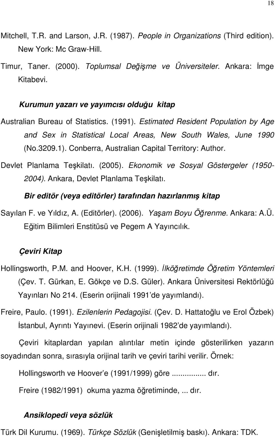 Devlet Planlama Teşkilatı. (2005). Ekonomik ve Sosyal Göstergeler (1950-2004). Ankara, Devlet Planlama Teşkilatı. Bir editör (veya editörler) tarafından hazırlanmış kitap Sayılan F. ve Yıldız, A.