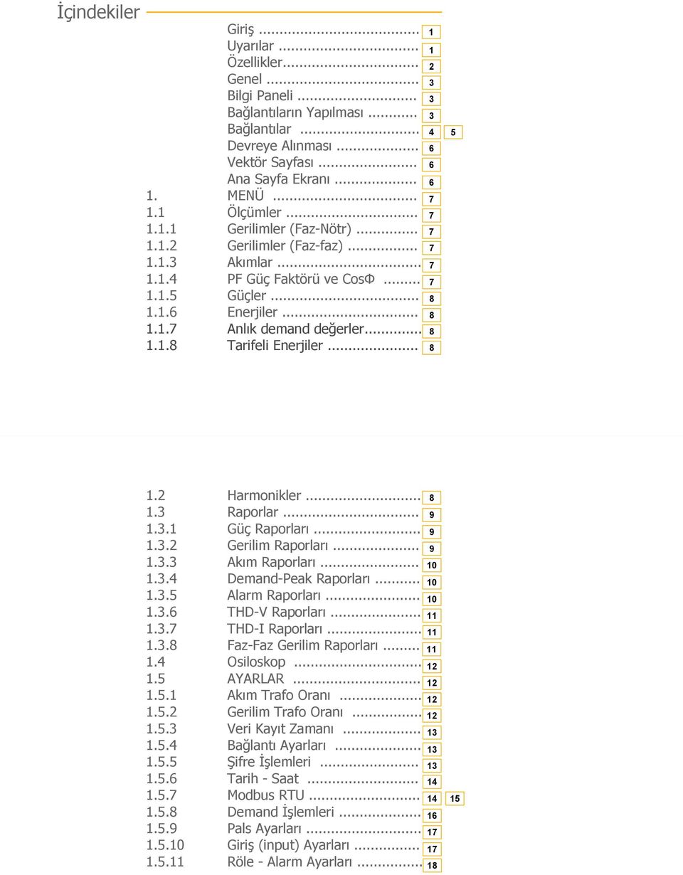 .. 2 3 3 3 4 6 6 6 7 7 7 7 7 7 8 8 8 8 5.2 Harmonikler....3 Raporlar....3. Güç Raporları....3.2 Gerilim Raporları....3.3 kım Raporları....3.4 Demand-Peak Raporları....3.5 larm Raporları....3.6 THD-V Raporları.