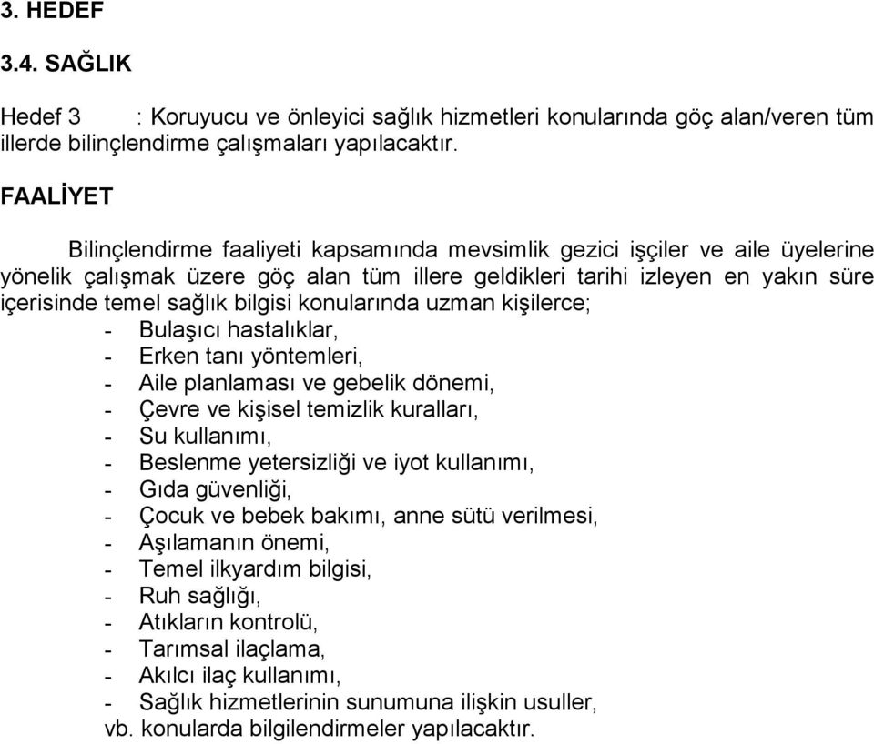 bilgisi konularında uzman kişilerce; - Bulaşıcı hastalıklar, - Erken tanı yöntemleri, - Aile planlaması ve gebelik dönemi, - Çevre ve kişisel temizlik kuralları, - Su kullanımı, - Beslenme