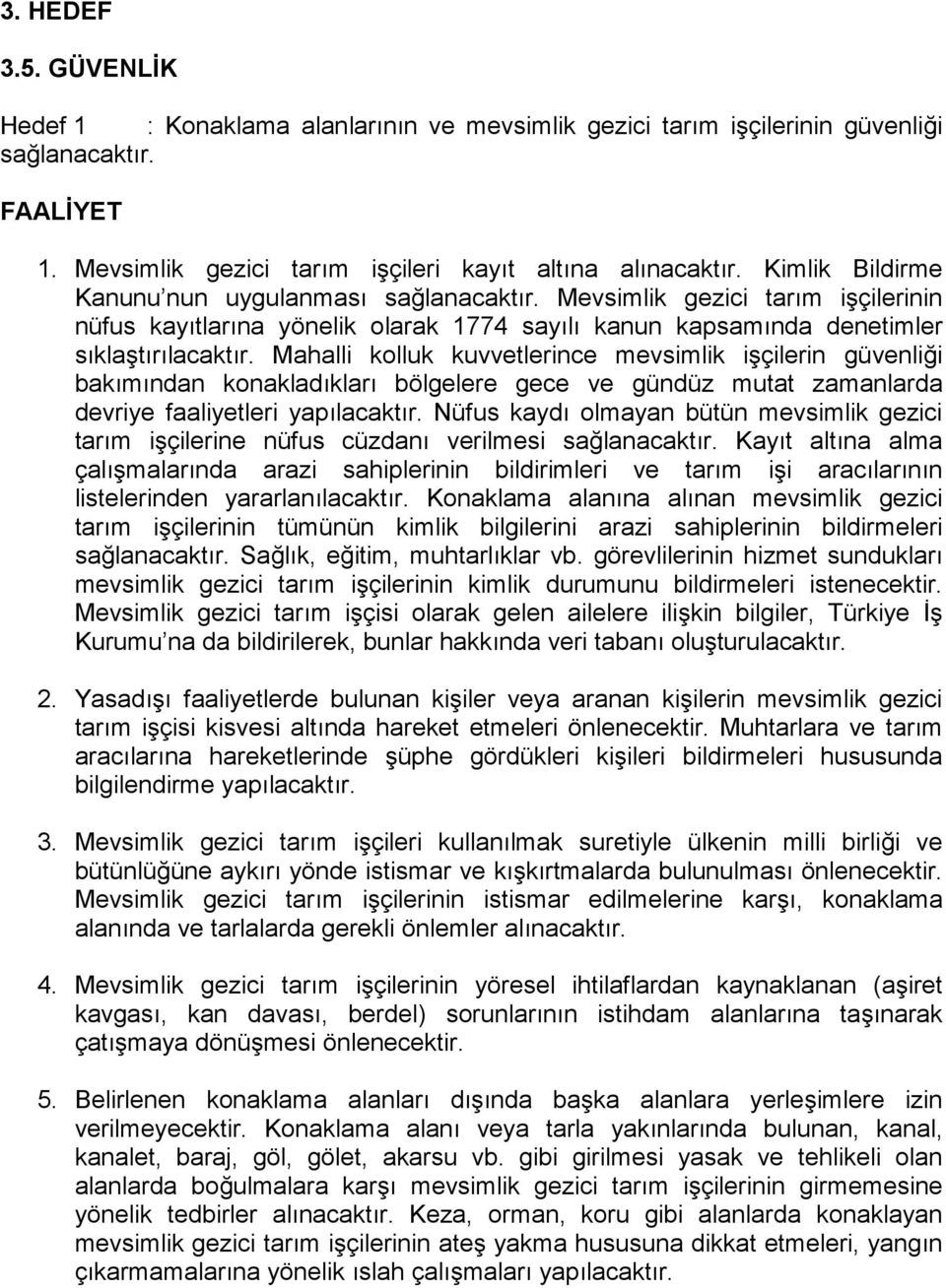 Mahalli kolluk kuvvetlerince mevsimlik işçilerin güvenliği bakımından konakladıkları bölgelere gece ve gündüz mutat zamanlarda devriye faaliyetleri yapılacaktır.