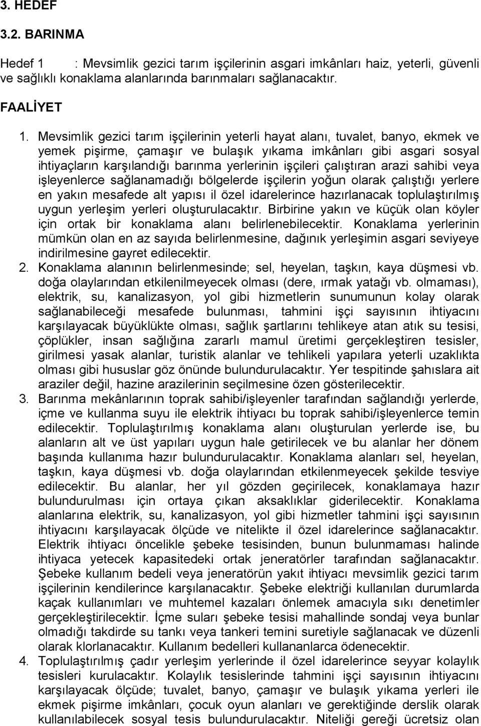 işçileri çalıştıran arazi sahibi veya işleyenlerce sağlanamadığı bölgelerde işçilerin yoğun olarak çalıştığı yerlere en yakın mesafede alt yapısı il özel idarelerince hazırlanacak toplulaştırılmış