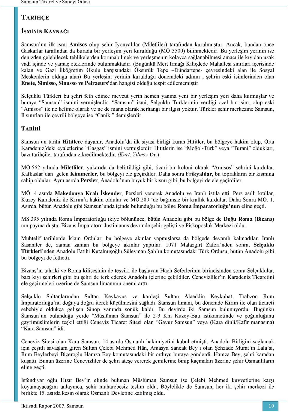 Bu yerleşim yerinin ise denizden gelebilecek tehlikelerden korunabilmek ve yerleşmenin kolayca sağlanabilmesi amacı ile kıyıdan uzak vadi içinde ve yamaç eteklerinde bulunmaktadır.