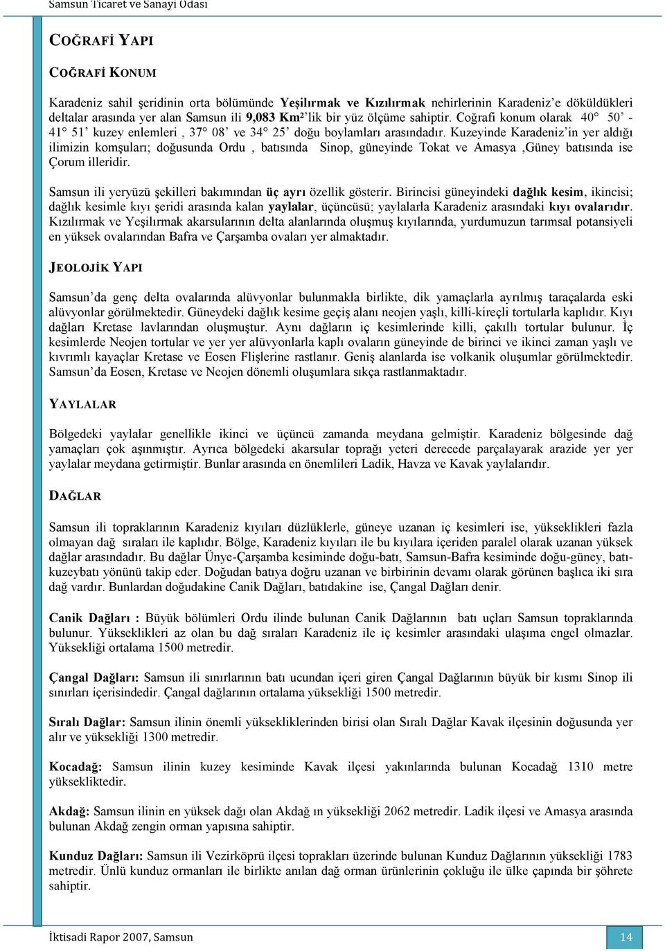 Kuzeyinde Karadeniz in yer aldığı ilimizin komşuları; doğusunda Ordu, batısında Sinop, güneyinde Tokat ve Amasya,Güney batısında ise Çorum illeridir.