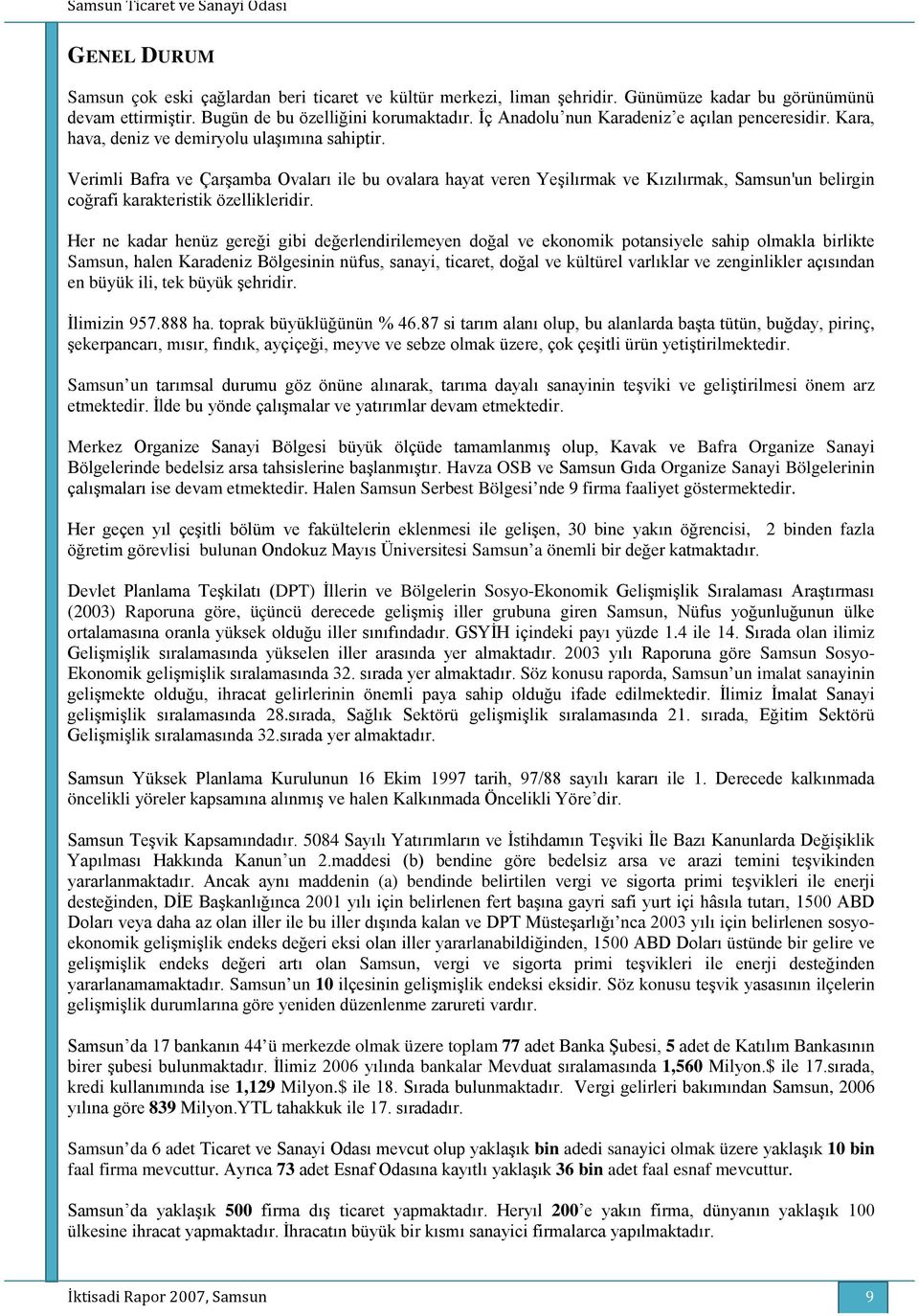 Verimli Bafra ve Çarşamba Ovaları ile bu ovalara hayat veren Yeşilırmak ve Kızılırmak, Samsun'un belirgin coğrafi karakteristik özellikleridir.