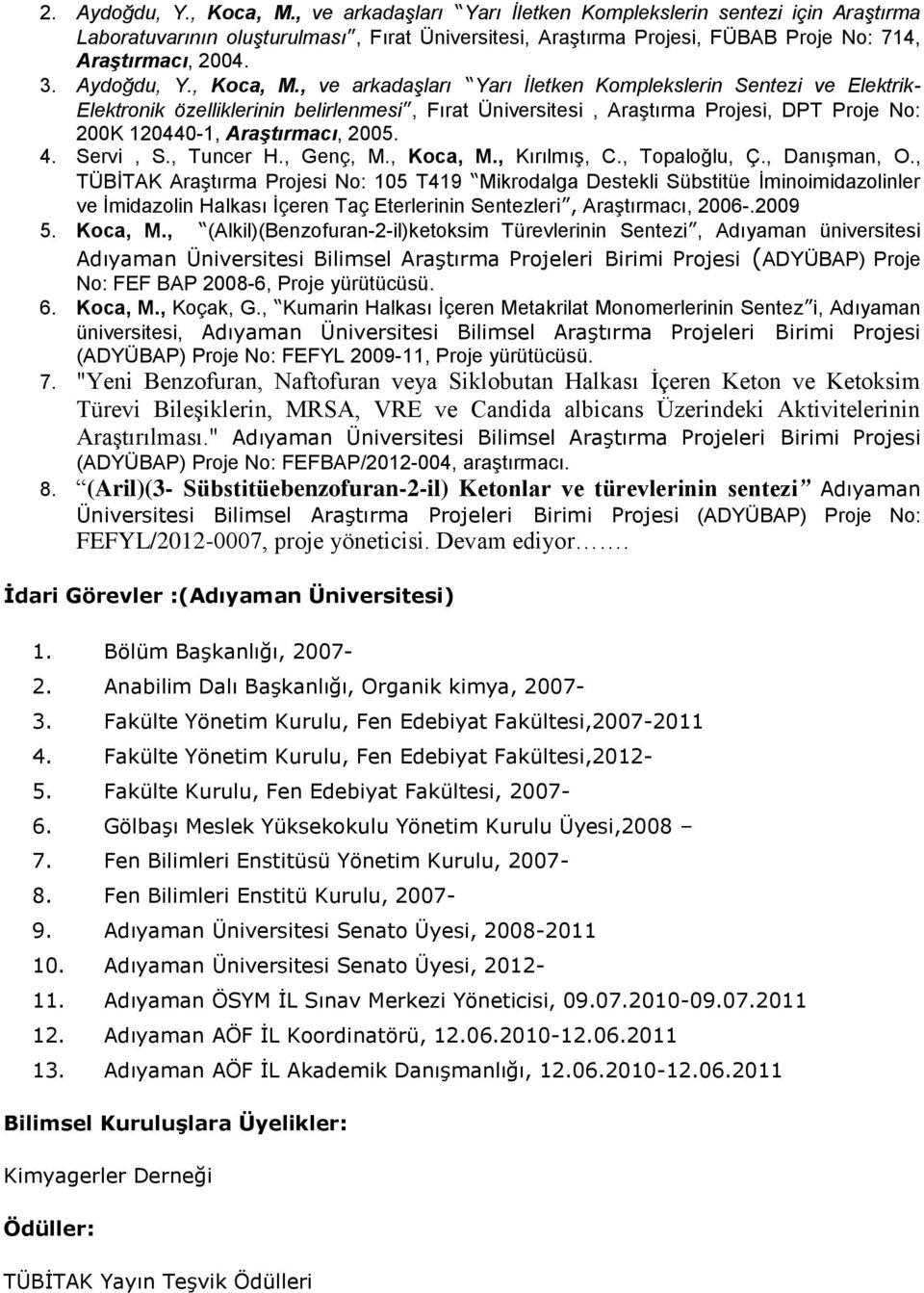 , ve arkadaşları Yarı İletken Komplekslerin Sentezi ve Elektrik- Elektronik özelliklerinin belirlenmesi, Fırat Üniversitesi, Araştırma Projesi, DPT Proje No: 200K 120440-1, Araştırmacı, 2005. 4.