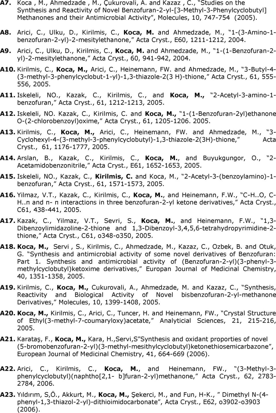 , Kirilmis, C., Koca, M. and Ahmedzade, M., 1-(3-Amino-1- benzofuran-2-yl)-2-mesitylethanone, Acta Cryst., E60, 1211-1212, 2004. A9. Arici, C., Ulku, D., Kirilmis, C., Koca, M. and Ahmedzade, M., 1-(1-Benzofuran-2- yl)-2-mesitylethanone, Acta Cryst.