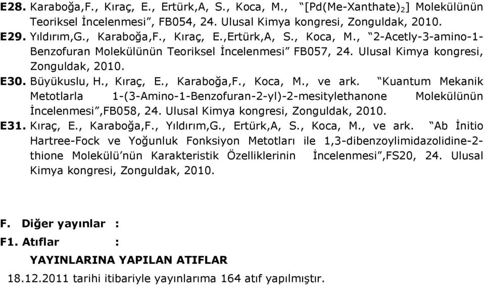 Kuantum Mekanik Metotlarla 1-(3-Amino-1-Benzofuran-2-yl)-2-mesitylethanone Molekülünün İncelenmesi,FB058, 24. Ulusal Kimya kongresi, Zonguldak, 2010. E31. Kıraç, E., Karaboğa,F., Yıldırım,G.