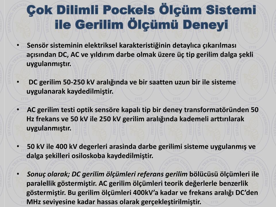 AC gerilim testi optik sensöre kapalı tip bir deney transformatöründen 50 Hz frekans ve 50 kv ile 250 kv gerilim aralığında kademeli arttırılarak uygulanmıştır.