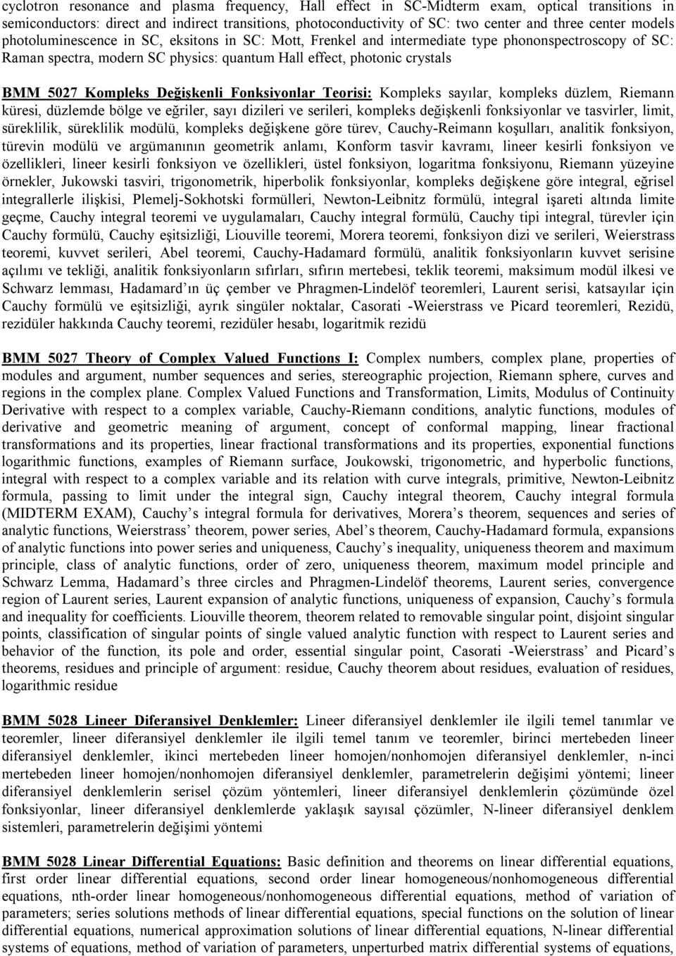 Kompleks Değişkenli Fonksiyonlar Teorisi: Kompleks sayılar, kompleks düzlem, Riemann küresi, düzlemde bölge ve eğriler, sayı dizileri ve serileri, kompleks değişkenli fonksiyonlar ve tasvirler,