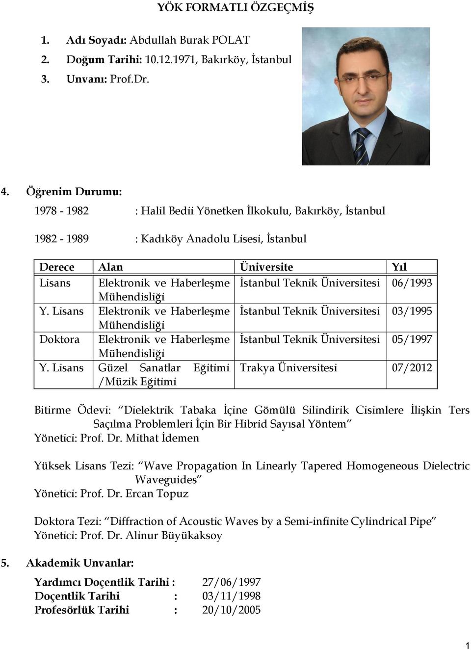 06/1993 Mühendisliği Y. Lisans Elektronik ve Haberleşme İstanbul Teknik 03/1995 Mühendisliği Doktora Elektronik ve Haberleşme İstanbul Teknik 05/1997 Mühendisliği Y.