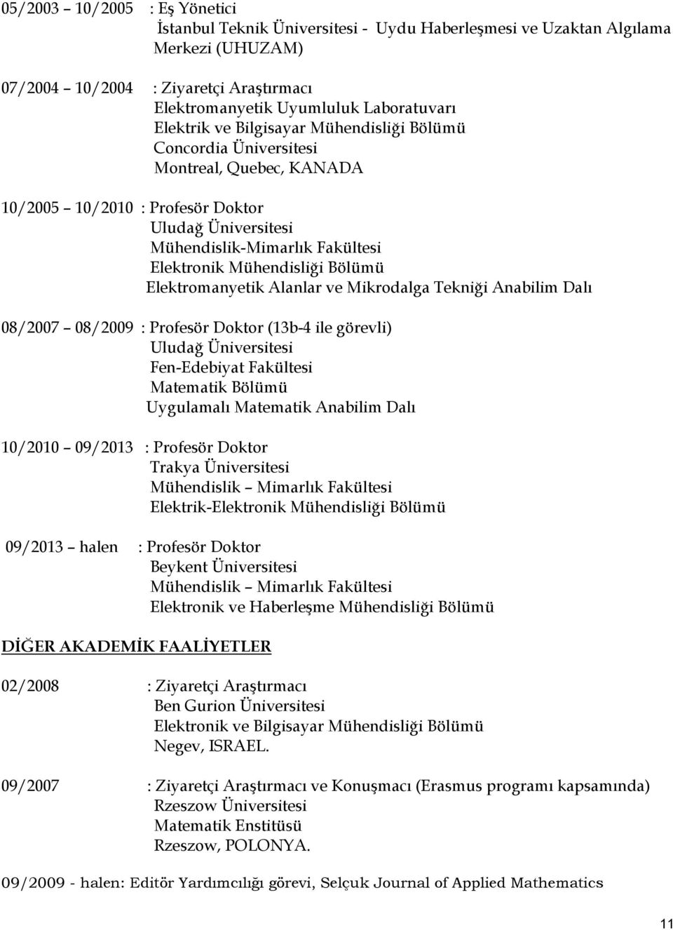 Mikrodalga Tekniği Anabilim Dalı 08/2007 08/2009 : Profesör Doktor (13b-4 ile görevli) Uludağ Fen-Edebiyat Fakültesi Matematik Bölümü Uygulamalı Matematik Anabilim Dalı 10/2010 09/2013 : Profesör