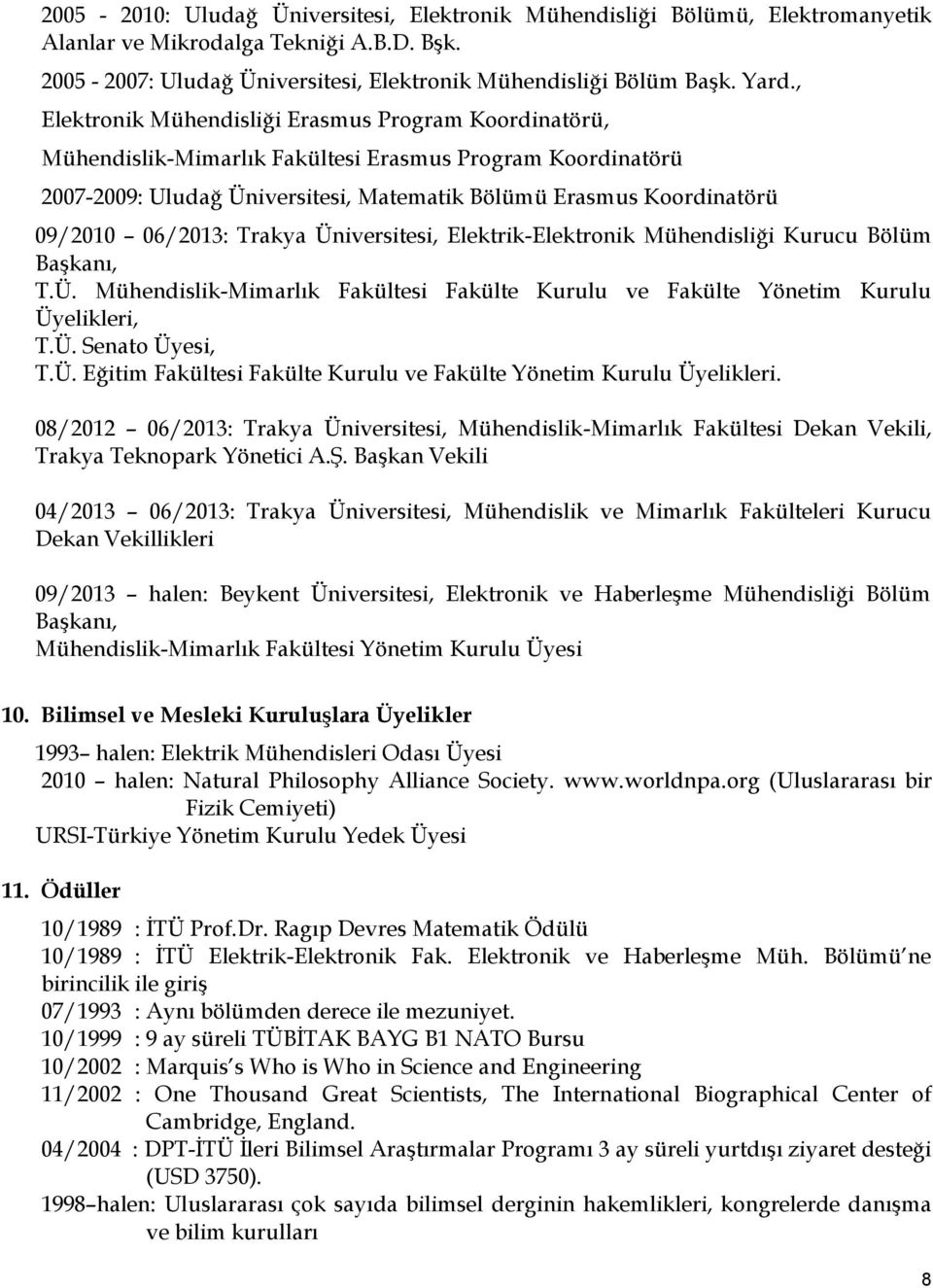 Elektrik-Elektronik Mühendisliği Kurucu Bölüm Başkanı, T.Ü. Mühendislik-Mimarlık Fakültesi Fakülte Kurulu ve Fakülte Yönetim Kurulu Üyelikleri, T.Ü. Senato Üyesi, T.Ü. Eğitim Fakültesi Fakülte Kurulu ve Fakülte Yönetim Kurulu Üyelikleri.