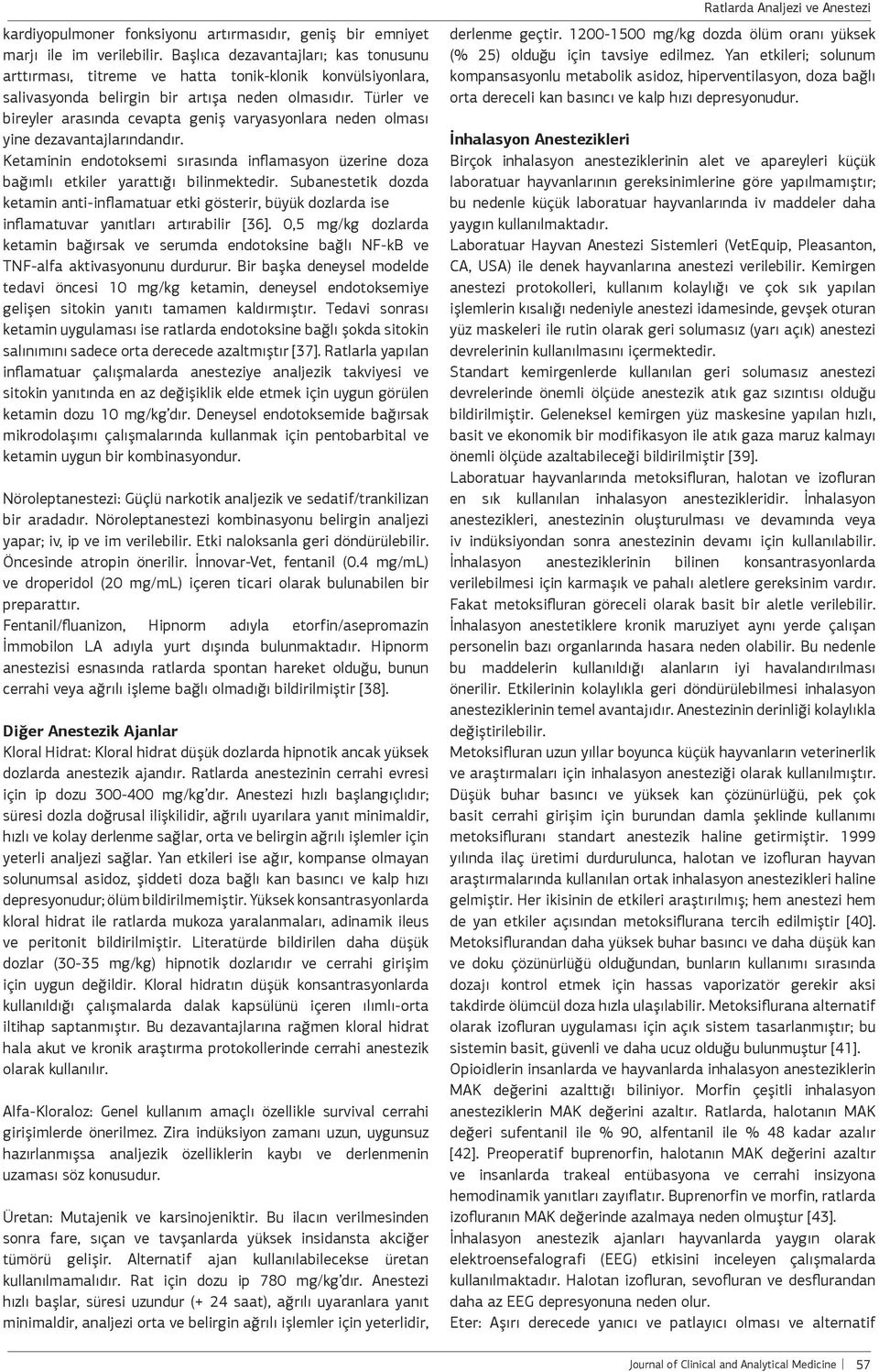 Türler ve bireyler arasında cevapta geniş varyasyonlara neden olması yine dezavantajlarındandır. Ketaminin endotoksemi sırasında inflamasyon üzerine doza bağımlı etkiler yarattığı bilinmektedir.