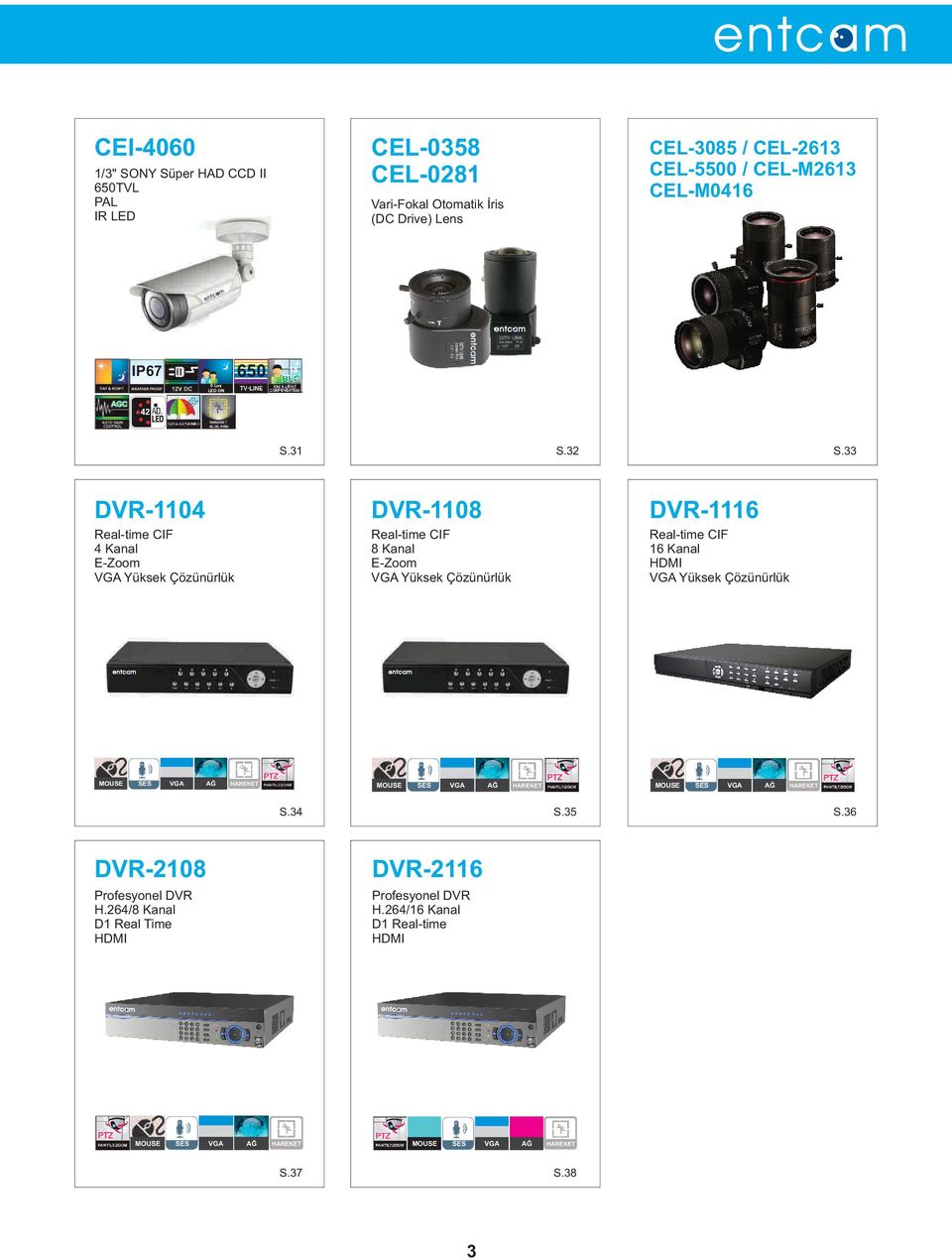 33 DVR-1104 Real-time CIF 4 Kanal E-Zoom VGA Yüksek Çözünürlük DVR-1108 Real-time CIF 8 Kanal E-Zoom VGA Yüksek Çözünürlük DVR-1116 Real-time CIF 16 Kanal HDMI VGA