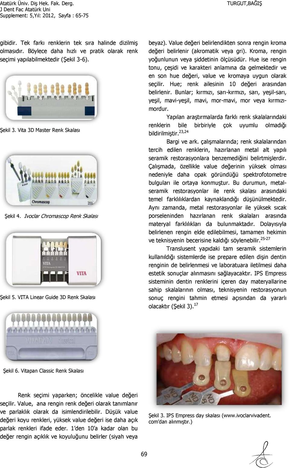 Kroma, rengin yoğunlunun veya şiddetinin ölçüsüdür. Hue ise rengin tonu, çeşidi ve karakteri anlamına da gelmektedir ve en son hue değeri, value ve kromaya uygun olarak seçilir.