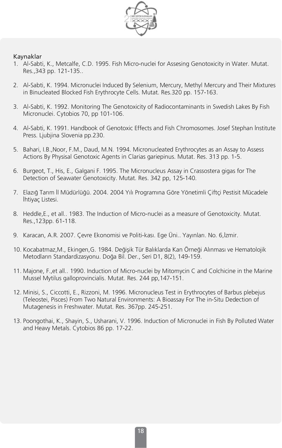 Monitoring The Genotoxicity of Radiocontaminants in Swedish Lakes By Fish Micronuclei. Cytobios 70, pp 101-106. 4. Al-Sabti, K. 1991. Handbook of Genotoxic Effects and Fish Chromosomes.