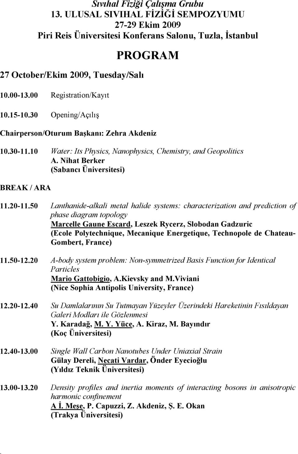 BREAK / ARA 1120-1150 Lanthanide-alkali metal halide systems: characterization and prediction of phase diagram topology Marcelle Gaune Escard, Leszek Rycerz, Slobodan Gadzuric (Ecole Polytechnique,