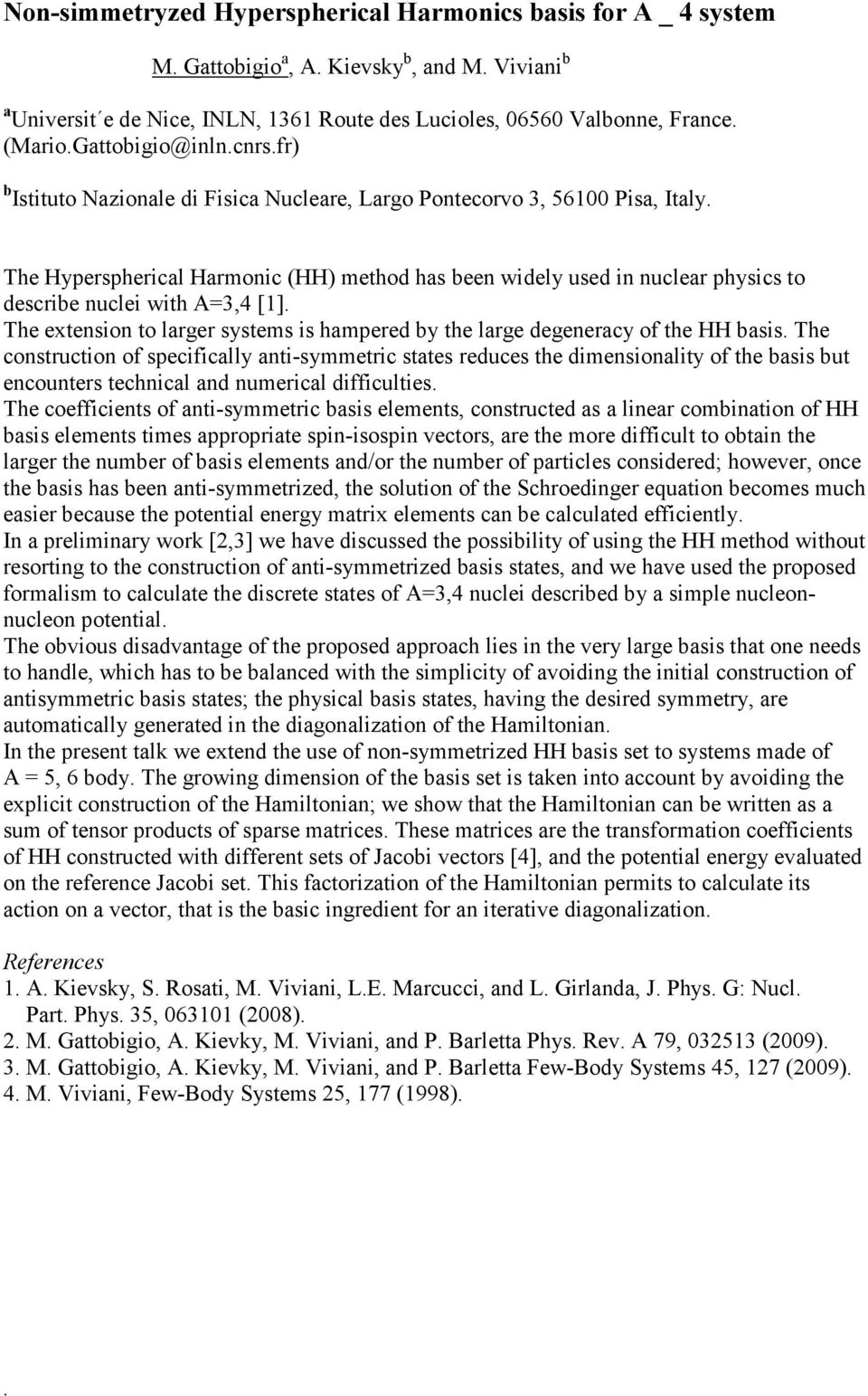 nuclei with A=3,4 [1] The extension to larger systems is hampered by the large degeneracy of the HH basis The construction of specifically anti-symmetric states reduces the dimensionality of the