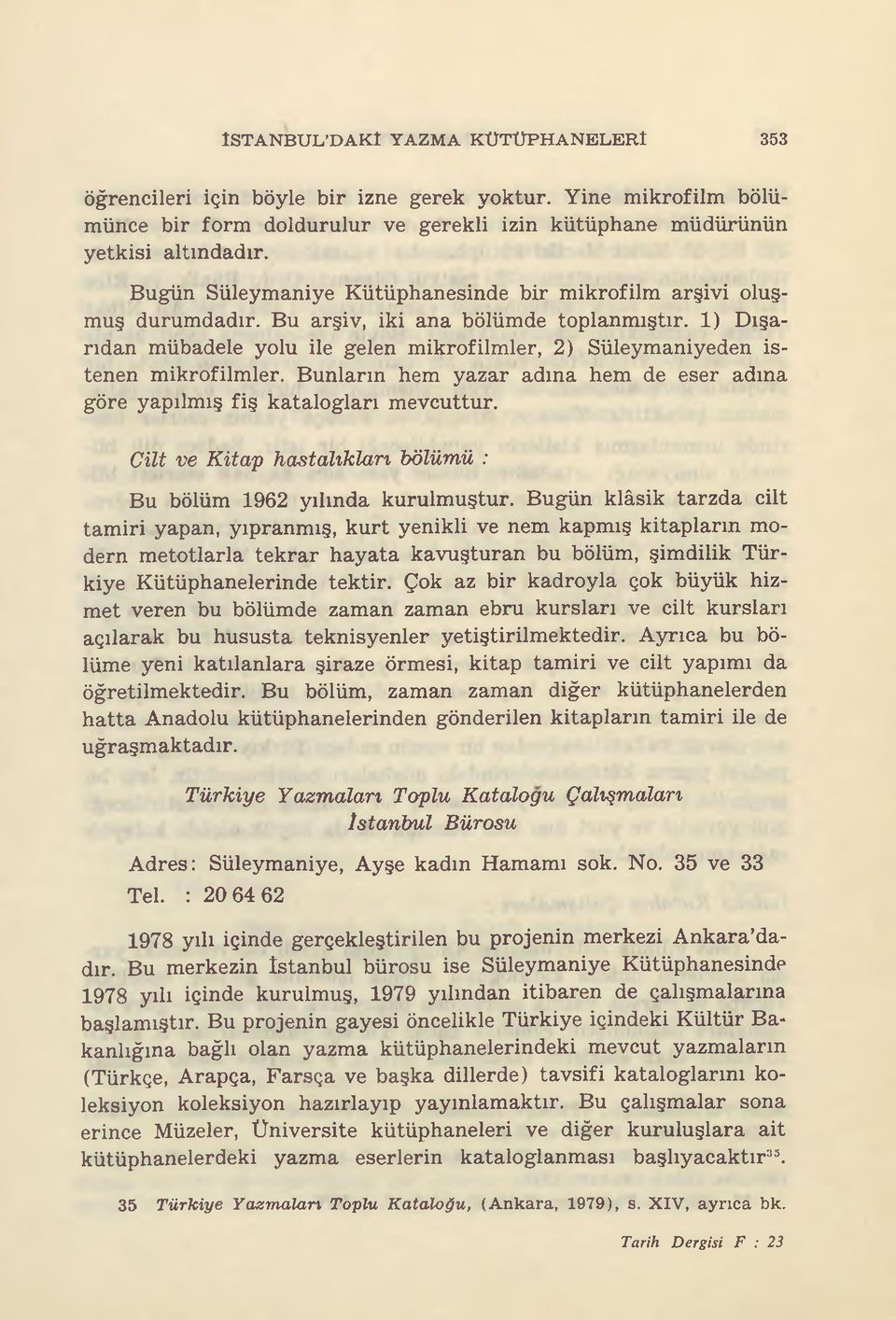 Bu arşiv, iki ana bölümde toplanmıştır. 1) Dışarıdan mübadele yolu ile gelen mikrofilmler, 2) Süleymaniyeden istenen mikrofilmler.