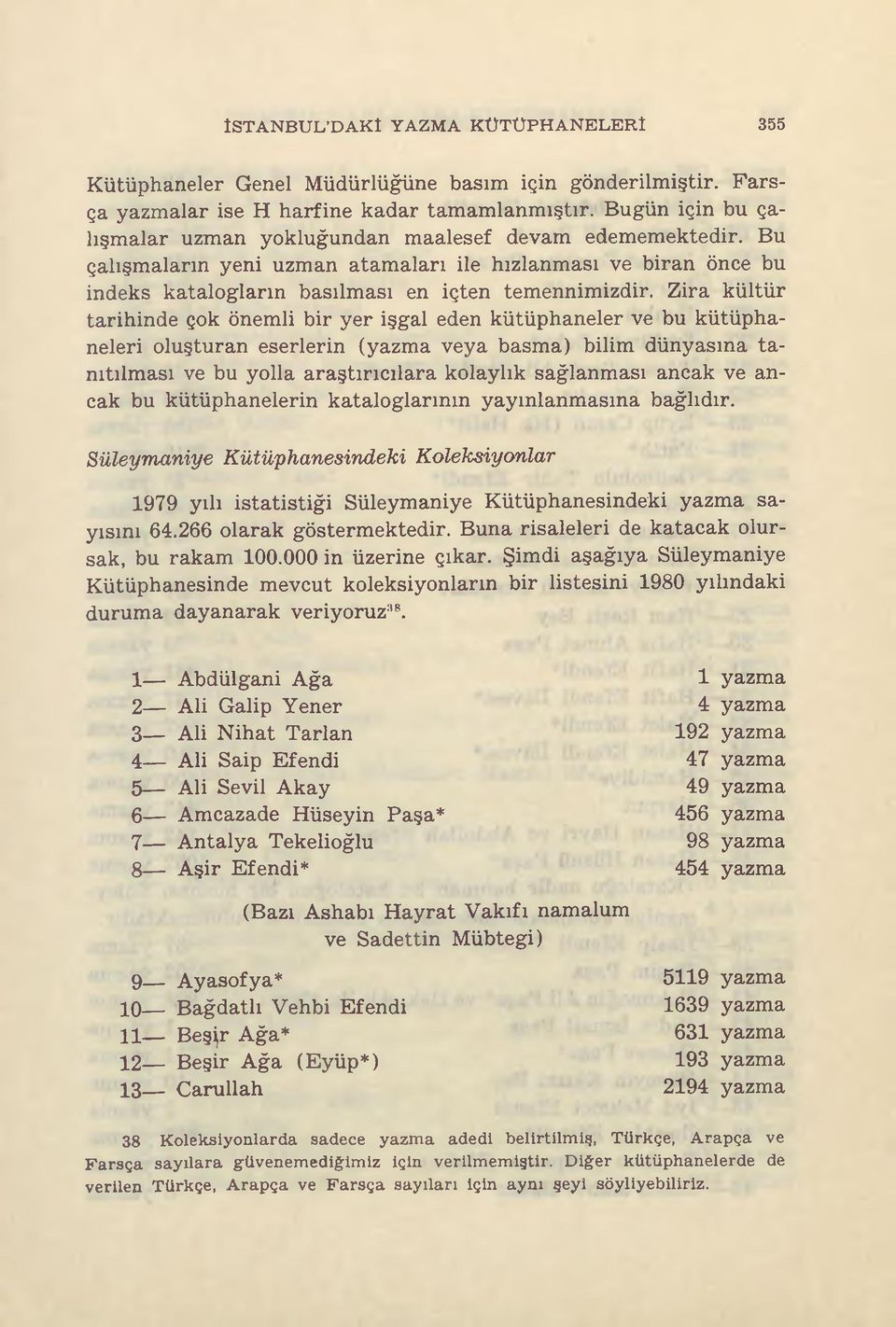 Zira kültür tarihinde çok önemli bir yer işgal eden kütüphaneler ve bu kütüphaneleri oluşturan eserlerin ( veya basma) bilim dünyasına tanıtılması ve bu yolla araştırıcılara kolaylık sağlanması ancak