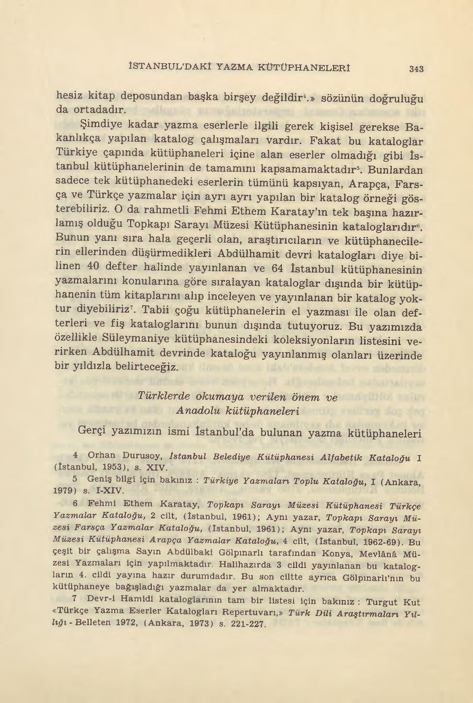 Fakat bu kataloglar Türkiye çapında kütüphaneleri içine alan eserler olmadığı gibi İstanbul kütüphanelerinin de tamamını kapsamamaktadır5.