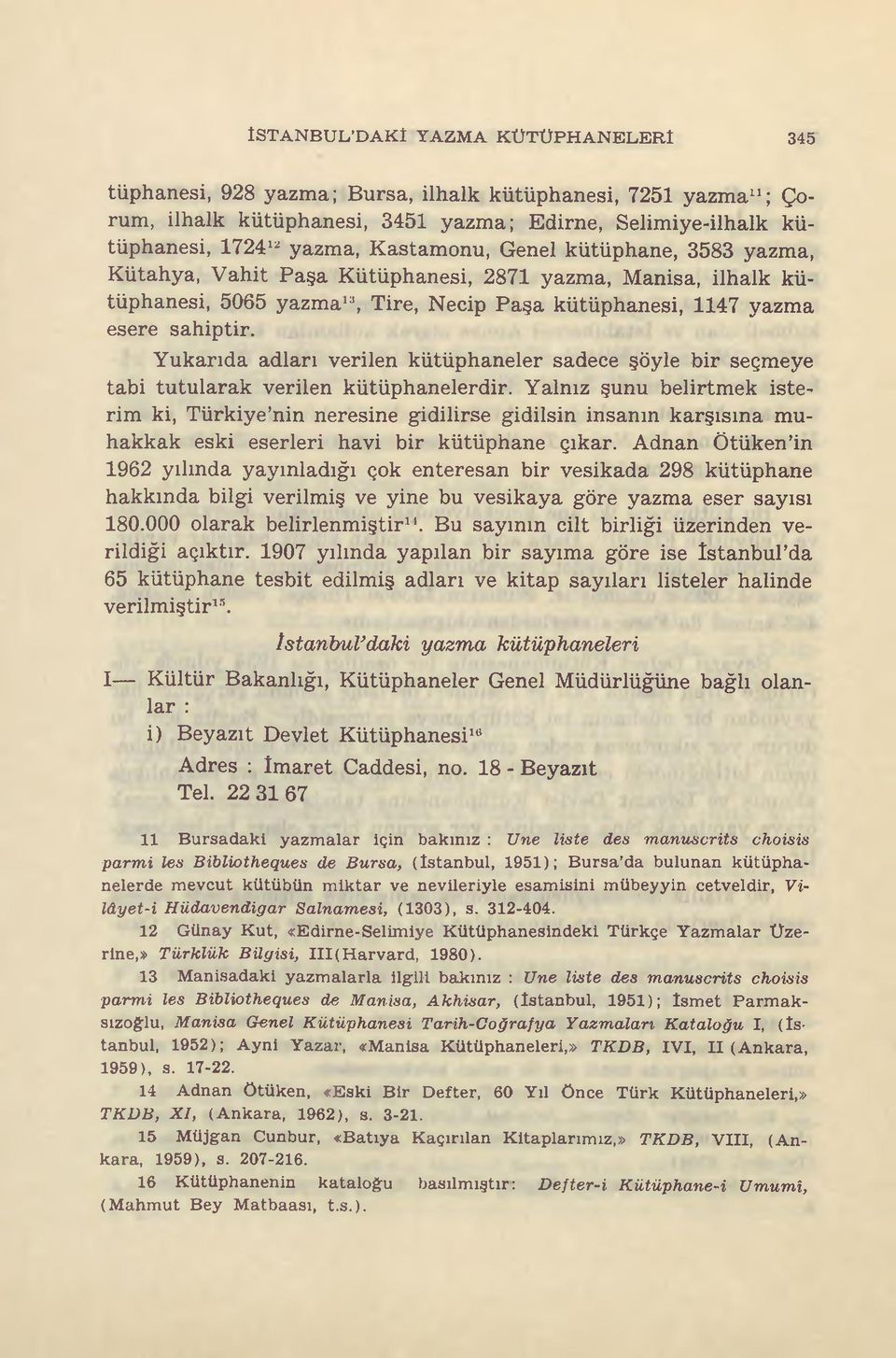 Yukarıda adları verilen kütüphaneler sadece şöyle bir seçmeye tabi tutularak verilen kütüphanelerdir.