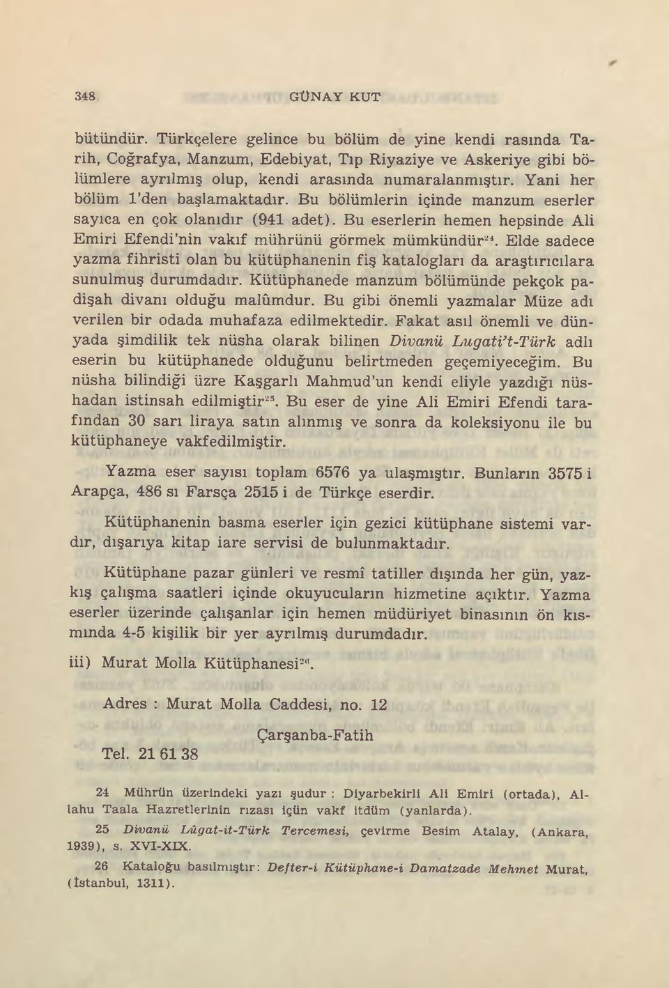 Elde sadece fihristi olan bu kütüphanenin fiş katalogları da araştırıcılara sunulmuş durumdadır. Kütüphanede manzum bölümünde pekçok padişah divanı olduğu malûmdur.