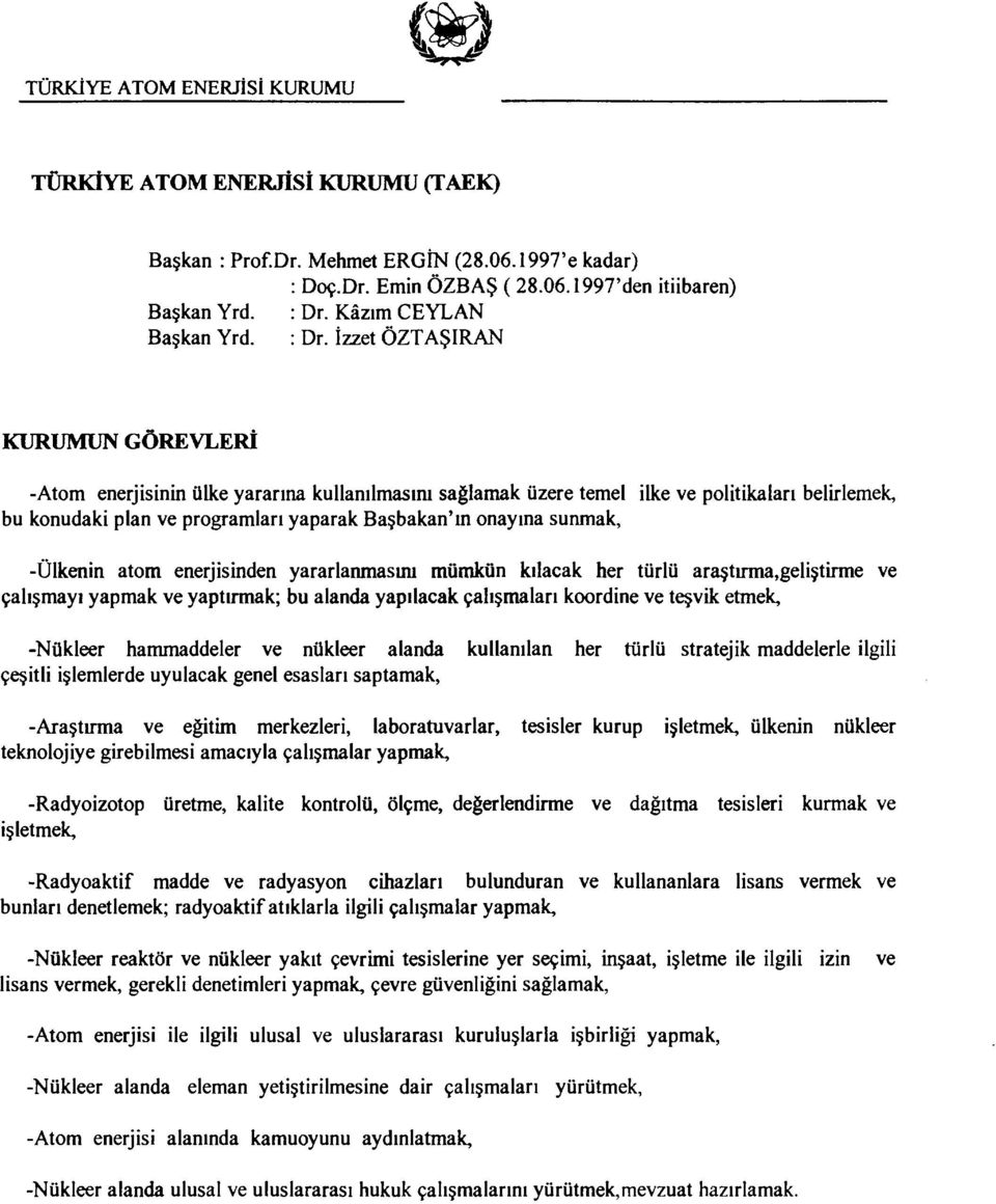 İzzet ÖZTAŞIRAN KURUMUN GÖREVLERİ -Atom enerjisinin ülke yararına kullanılmasını sağlamak üzere temel ilke ve politikaları belirlemek, bu konudaki plan ve programlan yaparak Başbakan'in onayına