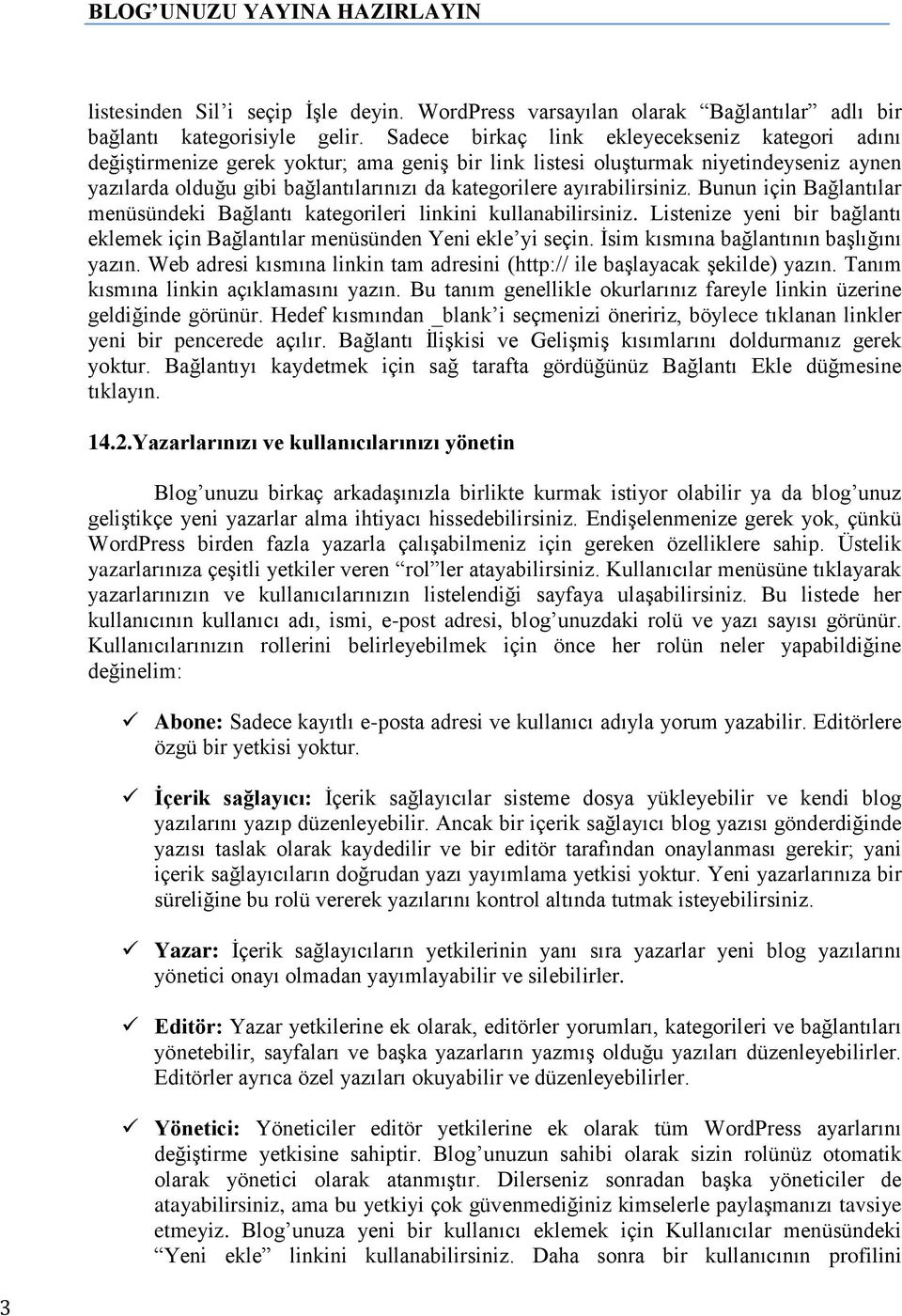 ayırabilirsiniz. Bunun için Bağlantılar menüsündeki Bağlantı kategorileri linkini kullanabilirsiniz. Listenize yeni bir bağlantı eklemek için Bağlantılar menüsünden Yeni ekle yi seçin.