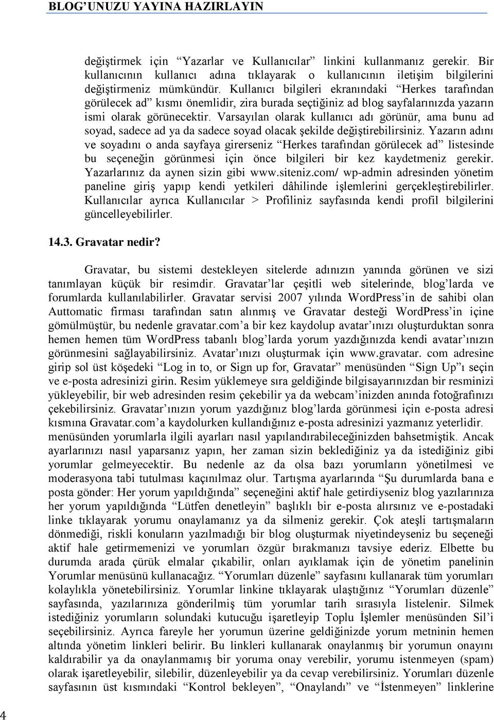 Varsayılan olarak kullanıcı adı görünür, ama bunu ad soyad, sadece ad ya da sadece soyad olacak Ģekilde değiģtirebilirsiniz.