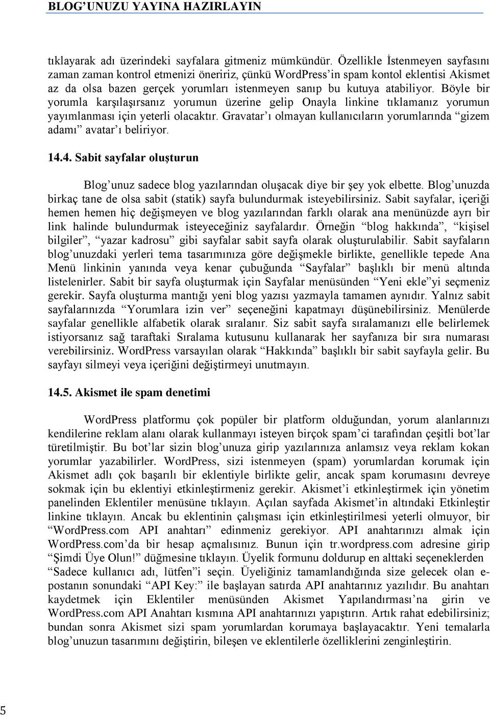 Böyle bir yorumla karģılaģırsanız yorumun üzerine gelip Onayla linkine tıklamanız yorumun yayımlanması için yeterli olacaktır.