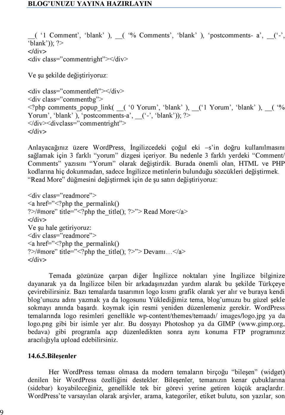 php comments_popup_link( ( 0 Yorum, blank ), ( 1 Yorum, blank ), ( % Yorum, blank ), postcomments-a, ( -, blank ));?