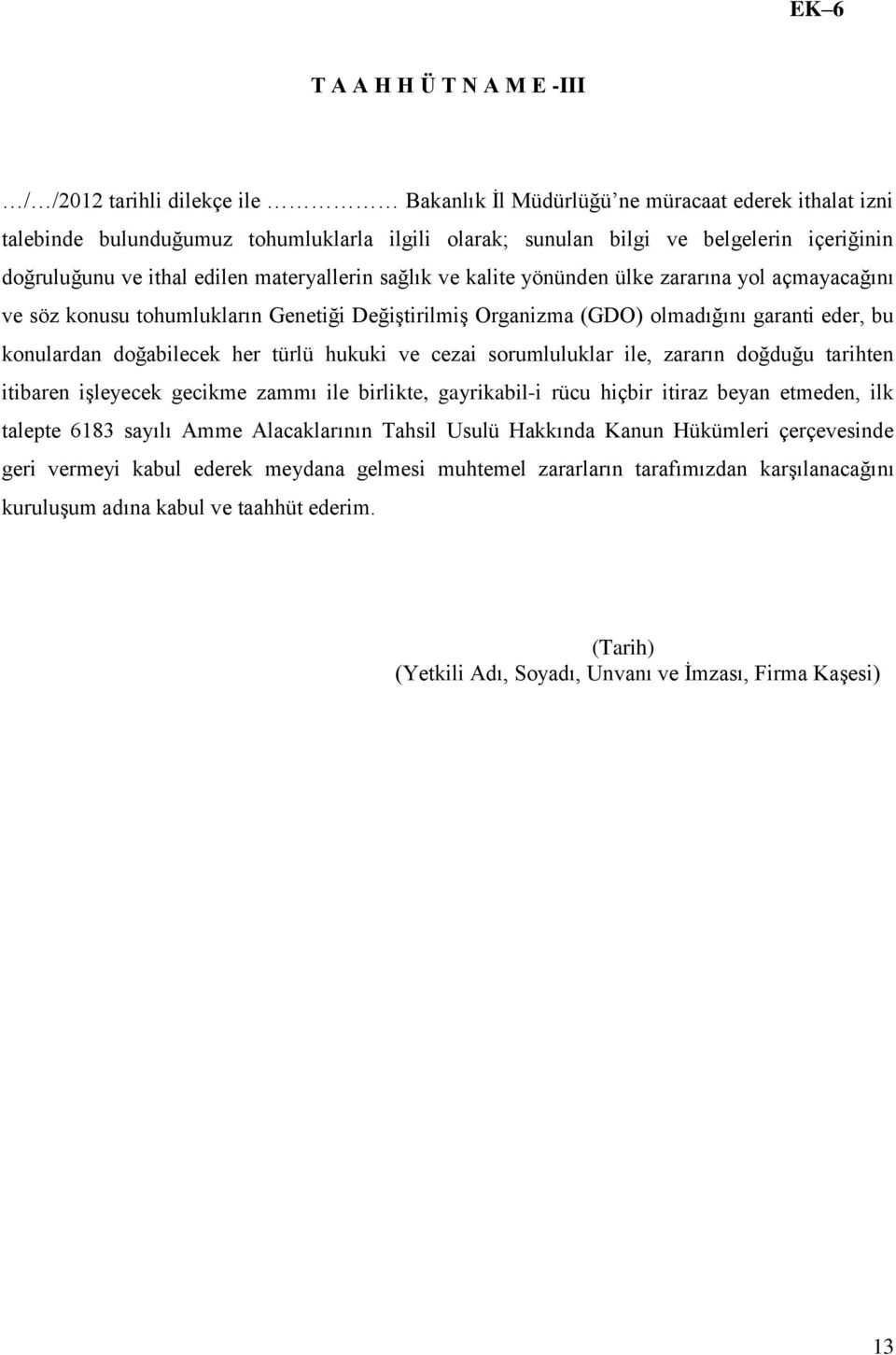 eder, bu konulardan doğabilecek her türlü hukuki ve cezai sorumluluklar ile, zararın doğduğu tarihten itibaren işleyecek gecikme zammı ile birlikte, gayrikabil-i rücu hiçbir itiraz beyan etmeden, ilk