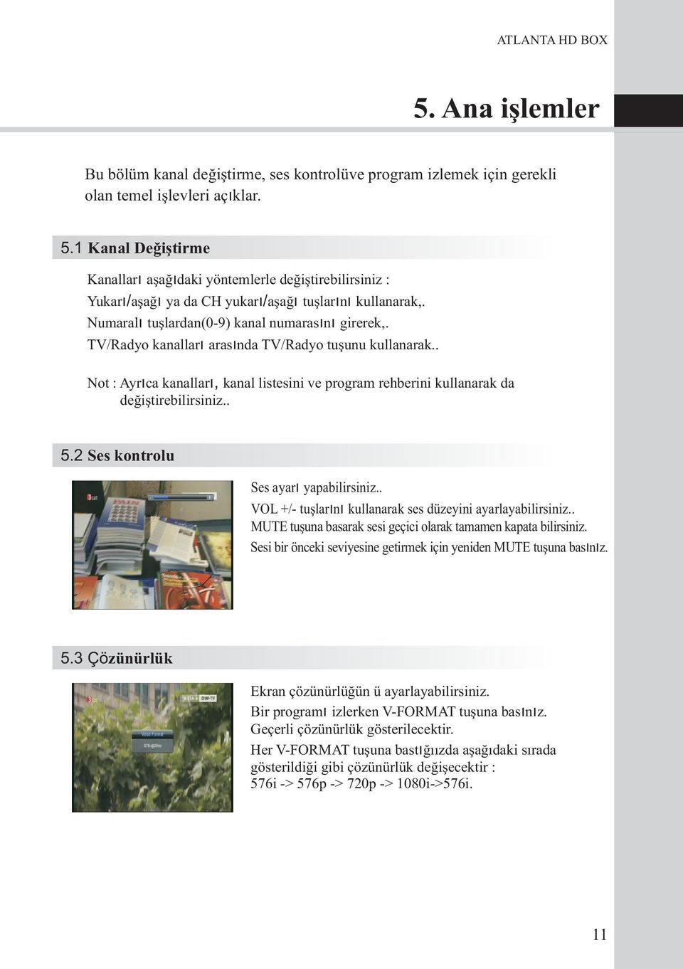 . Not : Ayrıca kanalları, kanal listesini ve program rehberini kullanarak da değiştirebilirsiniz.. 5.2 Ses kontrolu Ses ayarı yapabilirsiniz.