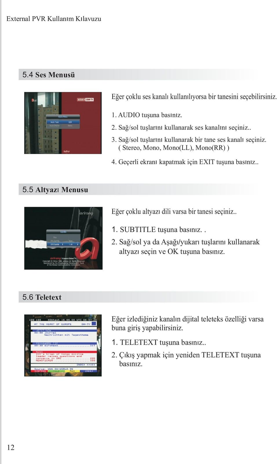 Geçerli ekranı kapatmak için EXIT tuşuna basınız.. 5.5 Altyazı Menusu Eğer çoklu altyazı dili varsa bir tanesi seçiniz.. 1. SUBTITLE tuşuna basınız.. 2.